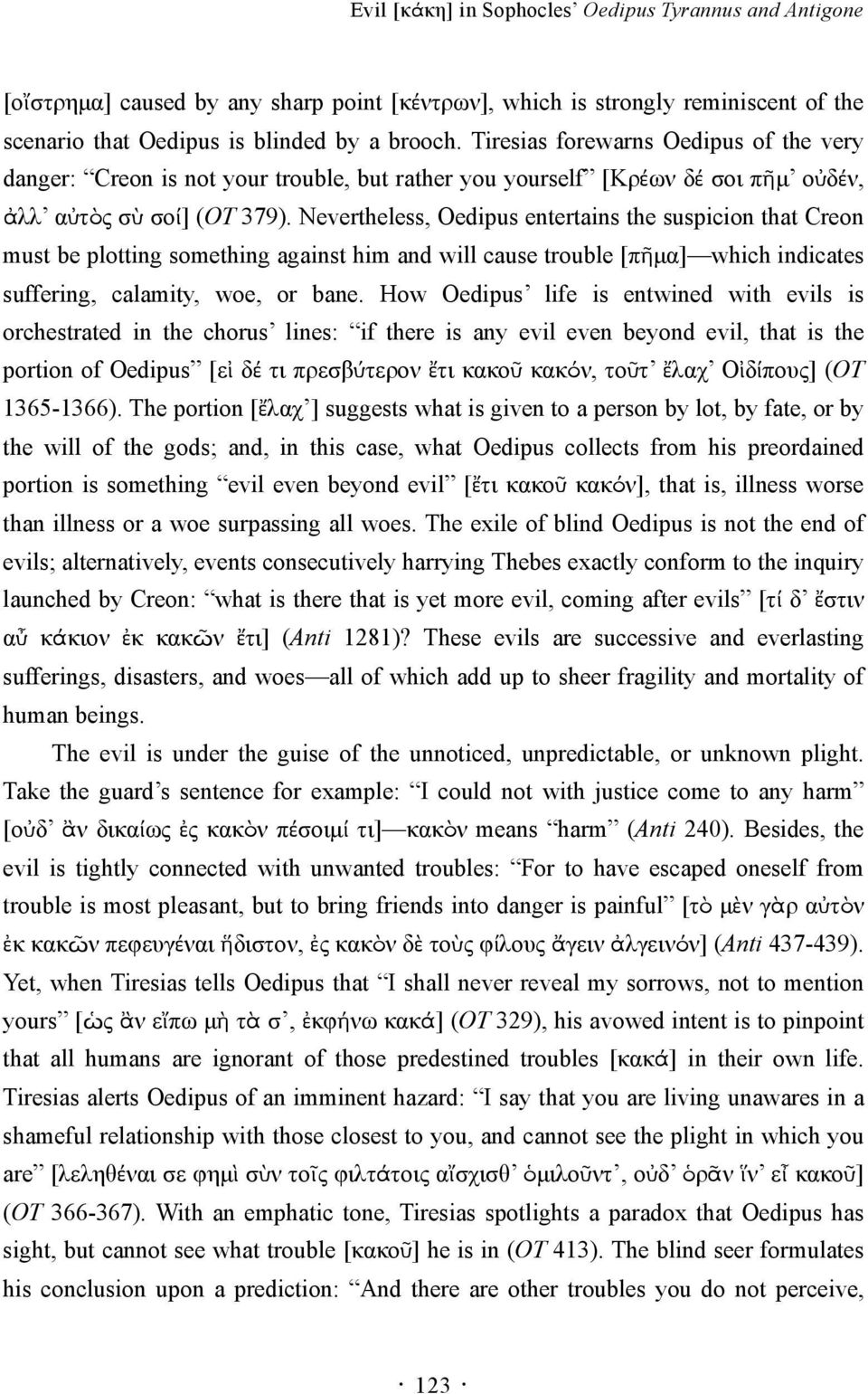 Nevertheless, Oedipus entertains the suspicion that Creon must be plotting something against him and will cause trouble [πῆμα] which indicates suffering, calamity, woe, or bane.