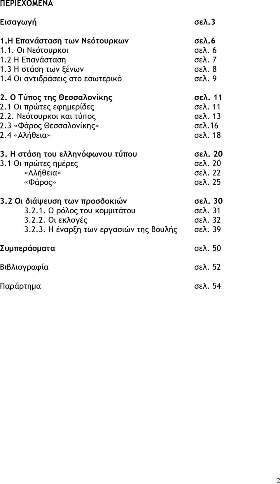 3 «Φάρος Θεσσαλονίκης» σελ.16 2.4 «Αλήθεια» σελ. 18 3. Η στάση του ελληνόφωνου τύπου σελ. 20 3.1 Οι πρώτες ημέρες σελ. 20 «Αλήθεια» σελ. 22 «Φάρος» σελ. 25 3.