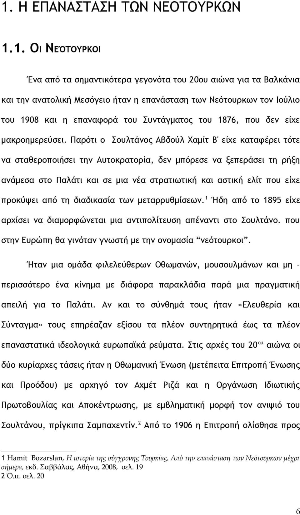 Παρότι ο Σουλτάνος Αβδούλ Χαμίτ Β' είχε καταφέρει τότε να σταθεροποιήσει την Αυτοκρατορία, δεν μπόρεσε να ξεπεράσει τη ρήξη ανάμεσα στο Παλάτι και σε μια νέα στρατιωτική και αστική ελίτ που είχε