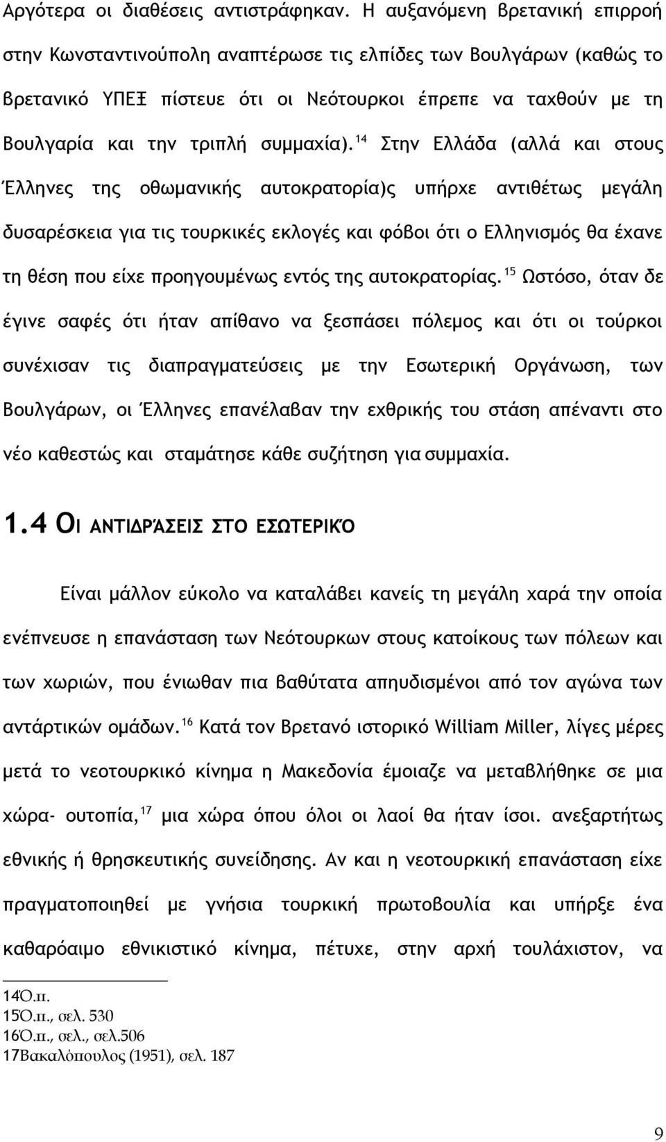 14 Στην Ελλάδα (αλλά και στους Έλληνες της οθωμανικής αυτοκρατορία)ς υπήρχε αντιθέτως μεγάλη δυσαρέσκεια για τις τουρκικές εκλογές και φόβοι ότι ο Ελληνισμός θα έχανε τη θέση που είχε προηγουμένως