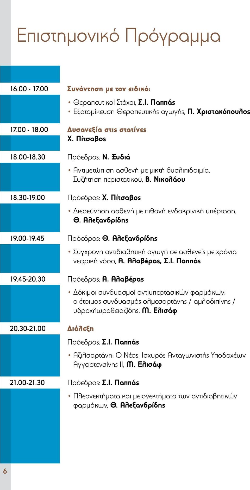 Αλεξανδρίδης 19.00-19.45 Πρόεδρος: Θ. Αλεξανδρίδης Σύγχρονη αντιδιαβητική αγωγή σε ασθενείς με χρόνια νεφρική νόσο, Α. Αλαβέρας, Σ.Ι. Παππάς 19.45-20.30 Πρόεδρος: Α. Αλαβέρας 20.30-21.