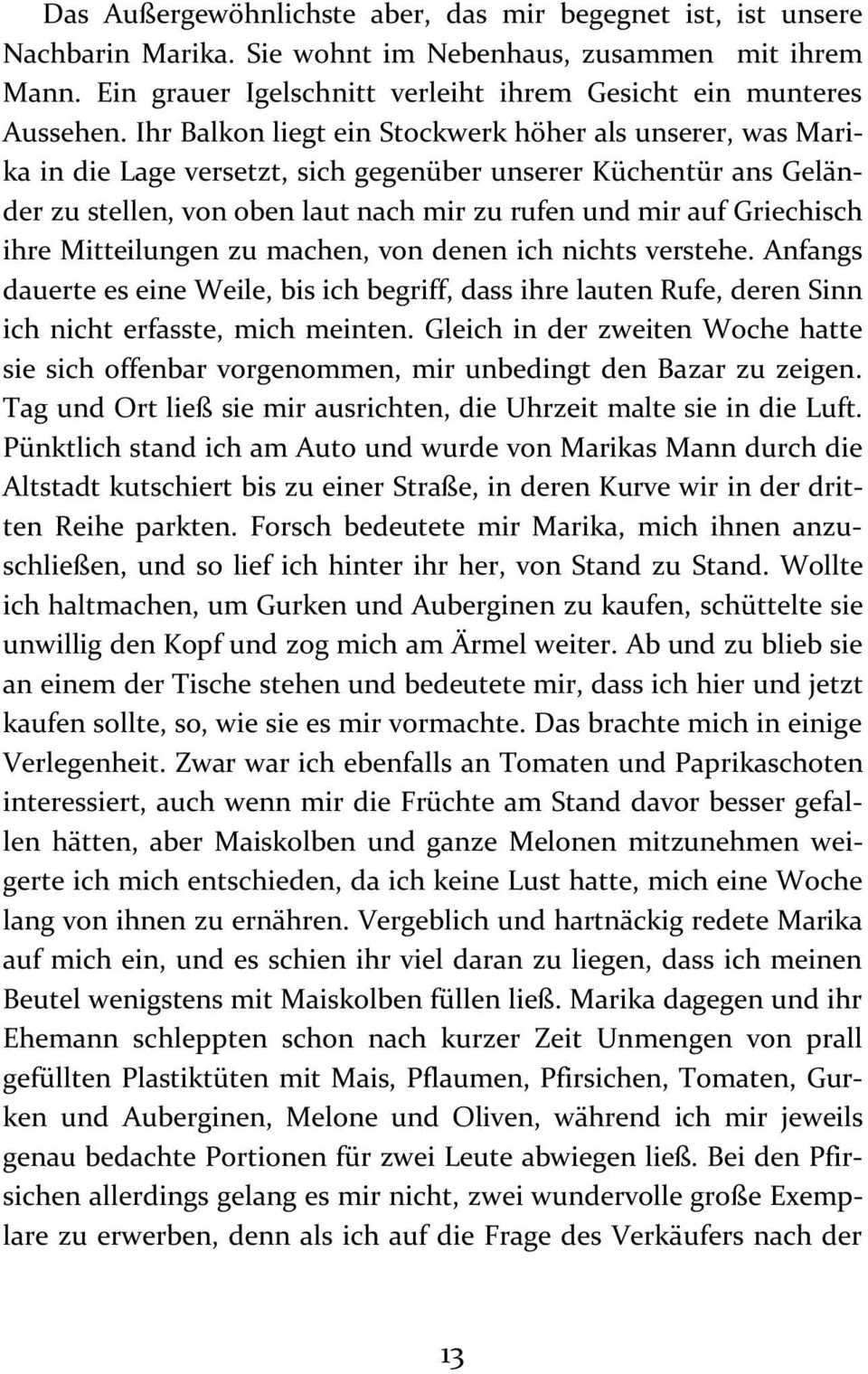ihre Mitteilungen zu machen, von denen ich nichts verstehe. Anfangs dauerte es eine Weile, bis ich begriff, dass ihre lauten Rufe, deren Sinn ich nicht erfasste, mich meinten.