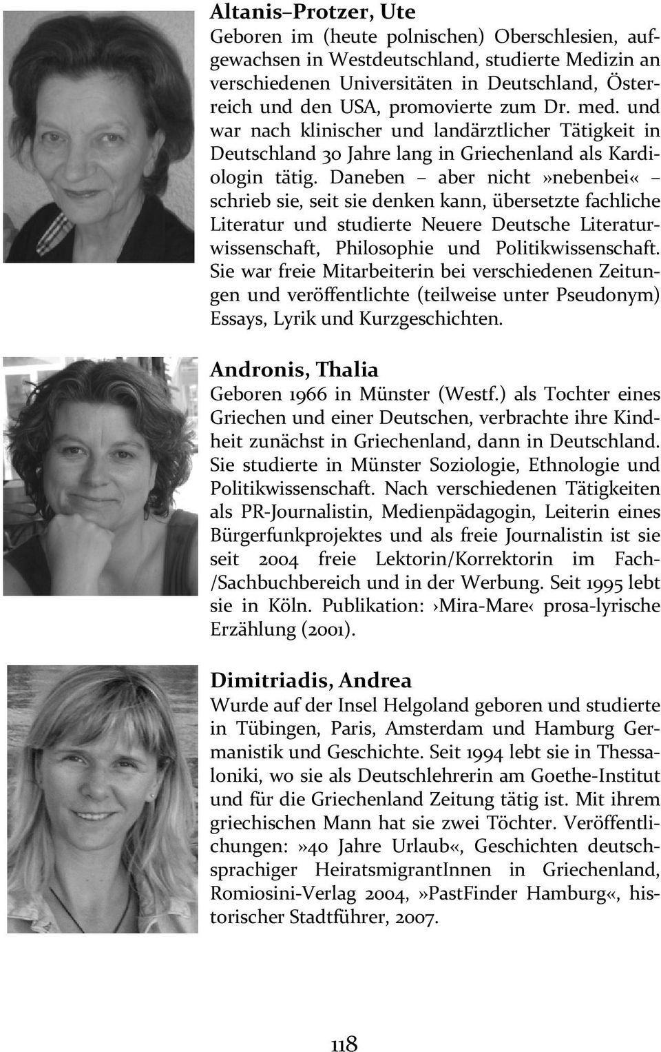 Daneben aber nicht»nebenbei«schrieb sie, seit sie denken kann, übersetzte fachliche Literatur und studierte Neuere Deutsche Literaturwissenschaft, Philosophie und Politikwissenschaft.