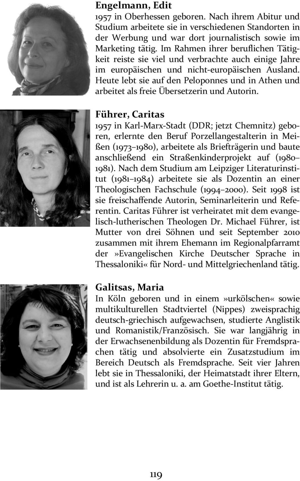 Heute lebt sie auf den Peloponnes und in Athen und arbeitet als freie Übersetzerin und Autorin.