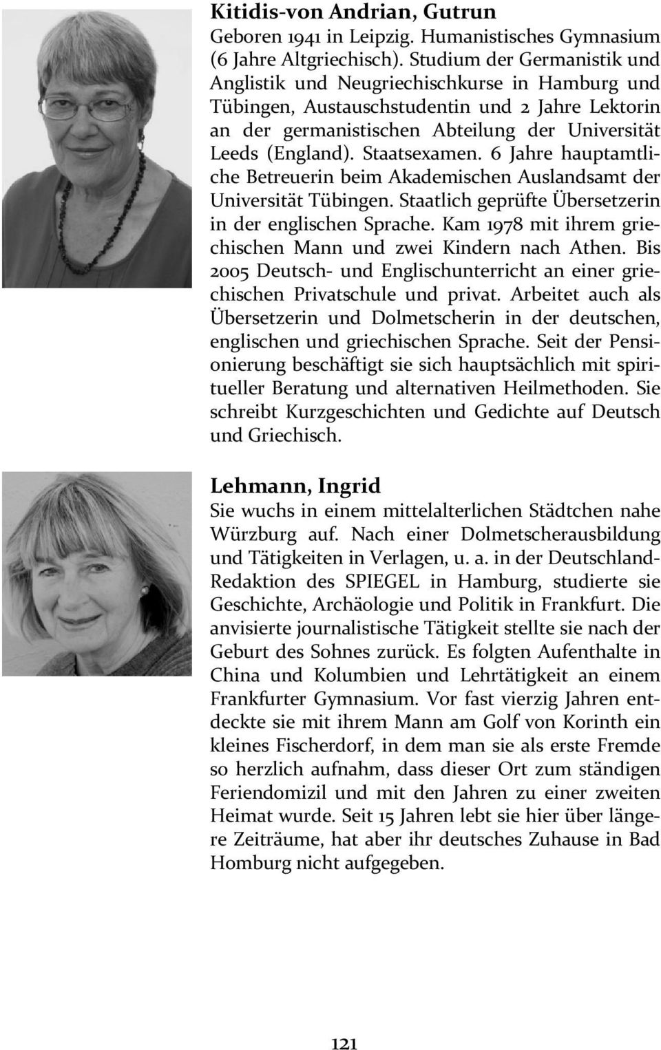 Staatsexamen. 6 Jahre hauptamtliche Betreuerin beim Akademischen Auslandsamt der Universität Tübingen. Staatlich geprüfte Übersetzerin in der englischen Sprache.