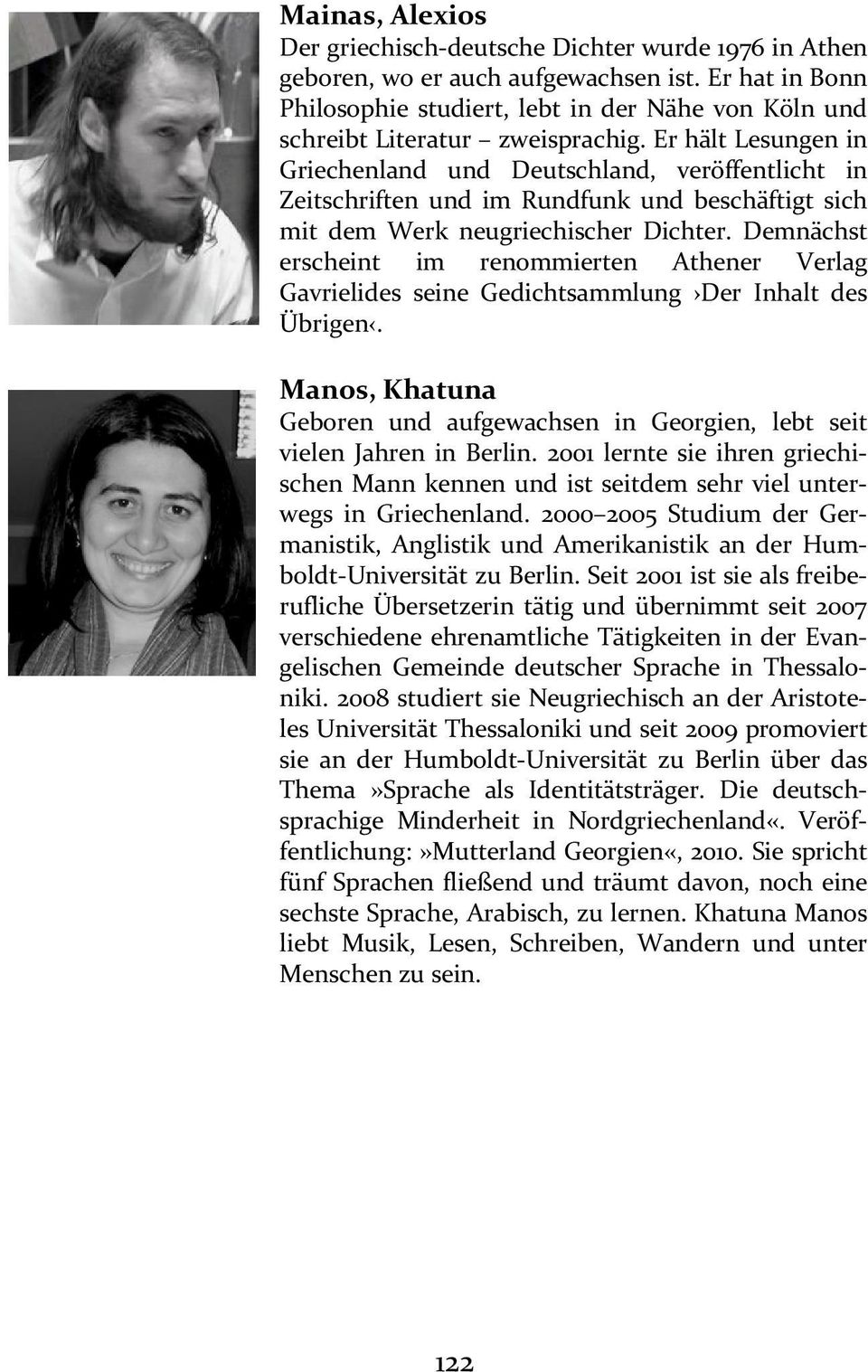 Er hält Lesungen in Griechenland und Deutschland, veröffentlicht in Zeitschriften und im Rundfunk und beschäftigt sich mit dem Werk neugriechischer Dichter.