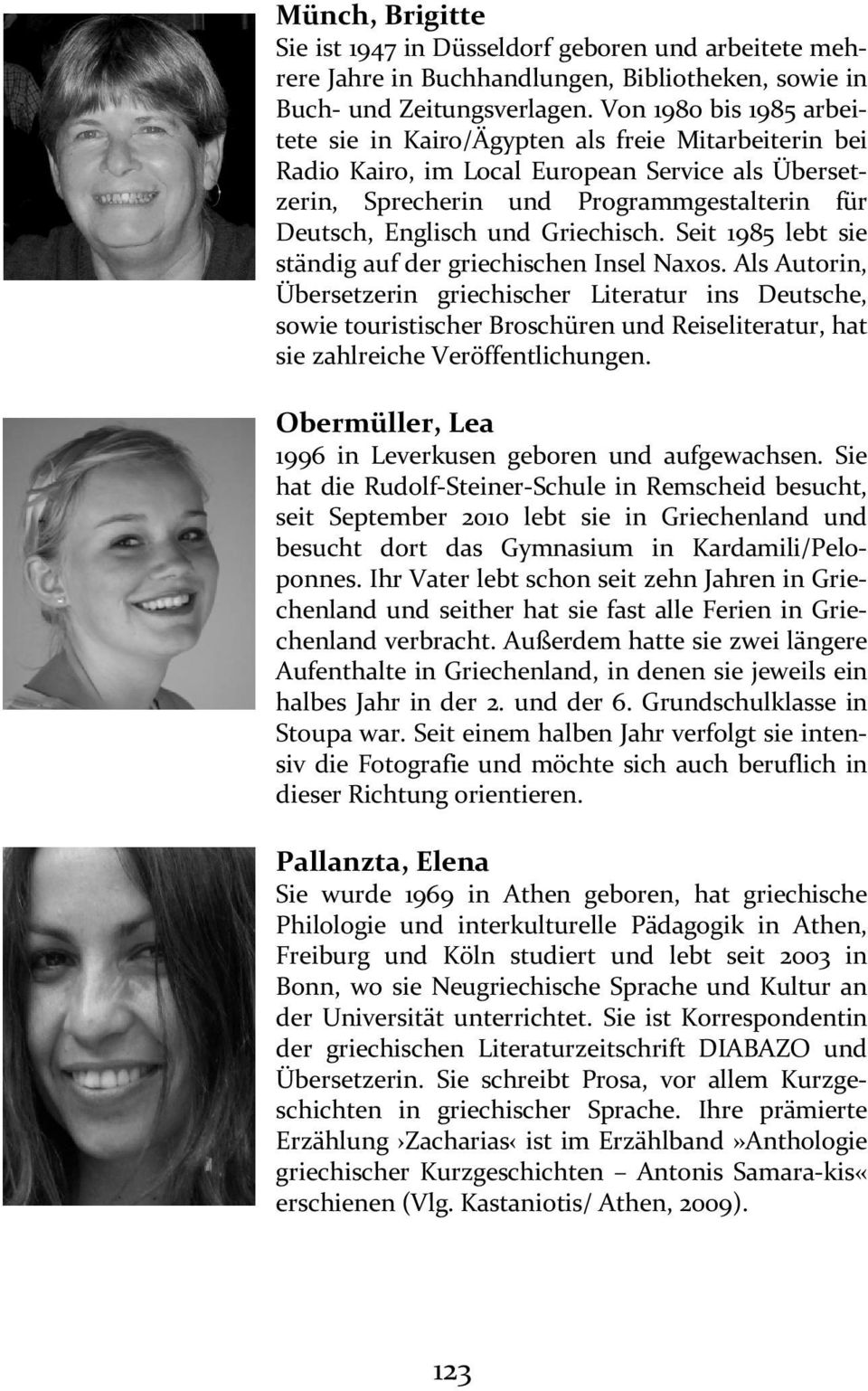 Griechisch. Seit 1985 lebt sie ständig auf der griechischen Insel Naxos.