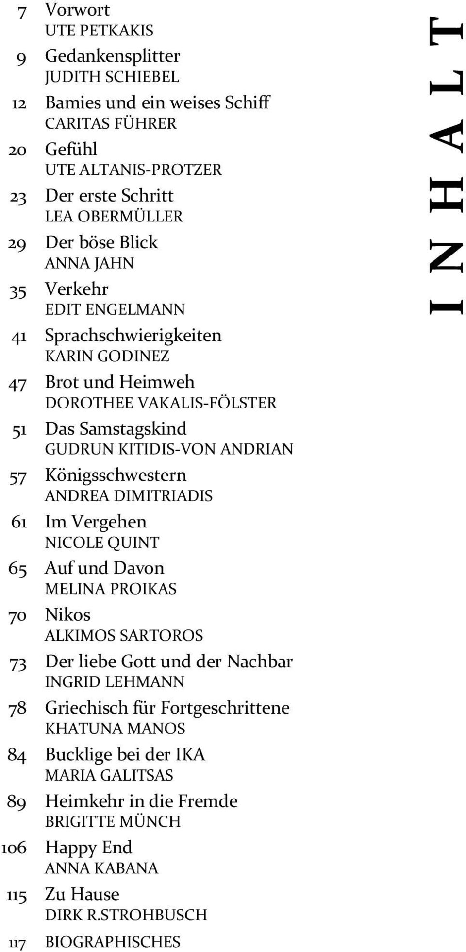 Samstagskind GUDRUN KITIDIS-VON ANDRIAN Königsschwestern ANDREA DIMITRIADIS Im Vergehen NICOLE QUINT Auf und Davon MELINA PROIKAS Nikos ALKIMOS SARTOROS Der liebe Gott und der Nachbar