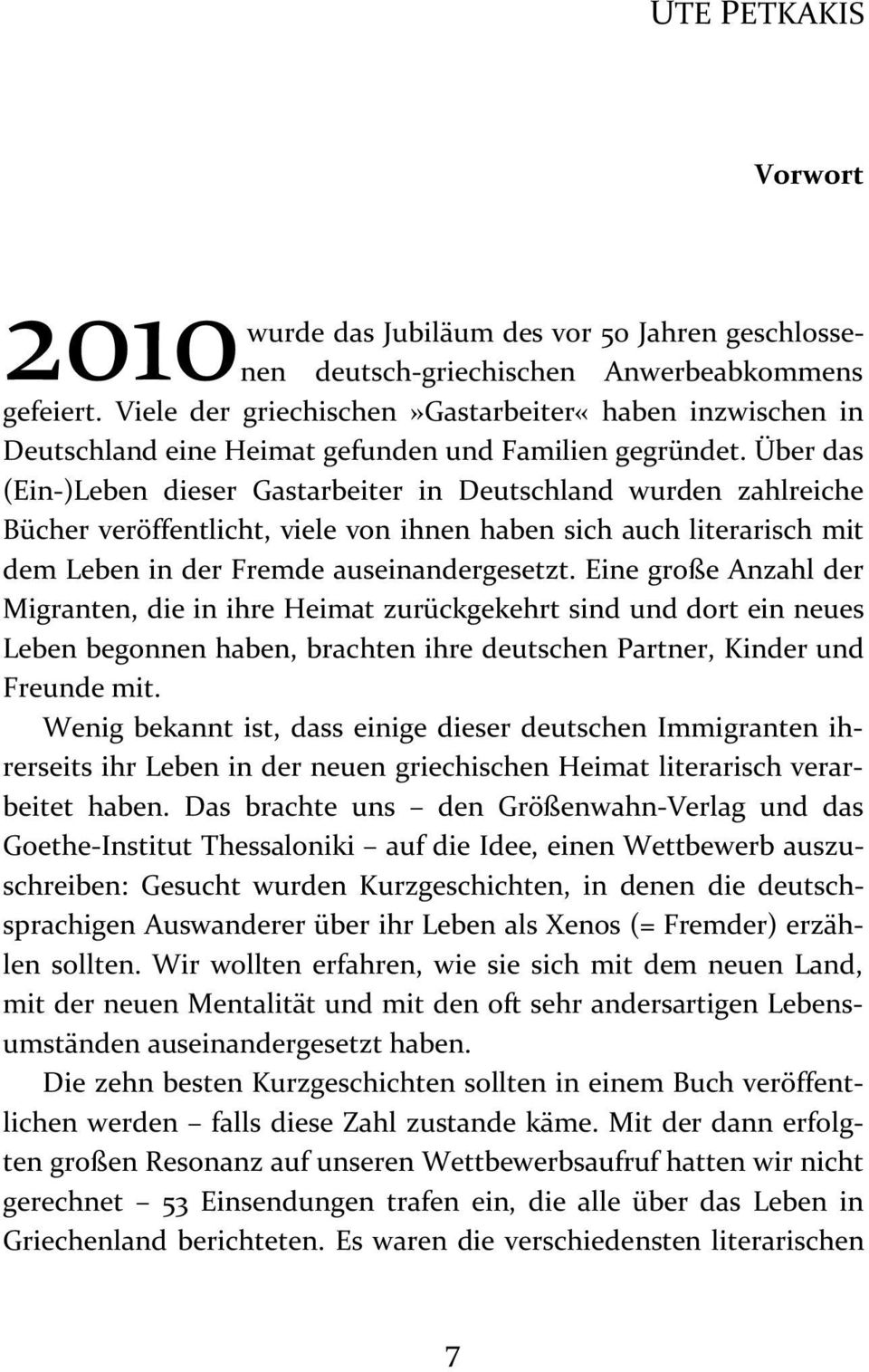 Über das (Ein-)Leben dieser Gastarbeiter in Deutschland wurden zahlreiche Bücher veröffentlicht, viele von ihnen haben sich auch literarisch mit dem Leben in der Fremde auseinandergesetzt.