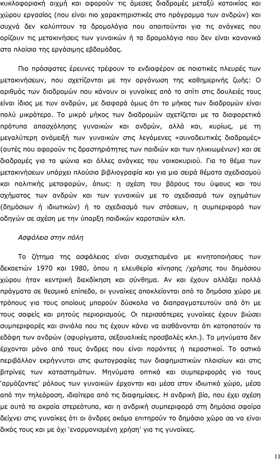 Πιο πρόσφατες έρευνες τρέφουν το ενδιαφέρον σε ποιοτικές πλευρές των µετακινήσεων, που σχετίζονται µε την οργάνωση της καθηµερινής ζωής: Ο αριθµός των διαδροµών που κάνουν οι γυναίκες από το σπίτι