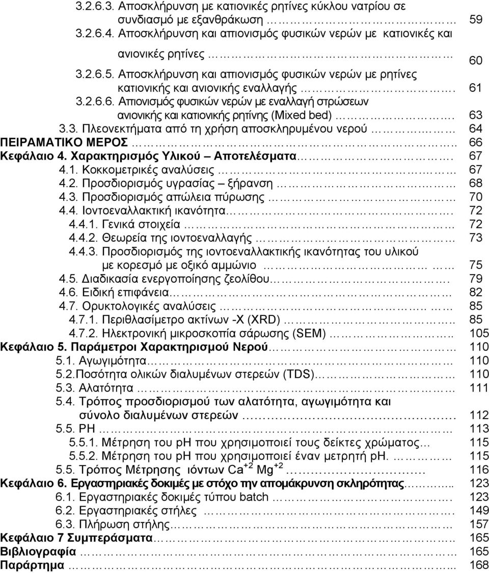 Χαρακτηρισμός Υλικού Αποτελέσματα. 67 4.1. Κοκκομετρικές αναλύσεις. 67 4.2. Προσδιορισμός υγρασίας ξήρανση. 68 4.3. Προσδιορισμός απώλεια πύρωσης 70 4.4. Ιοντοεναλλακτική ικανότητα. 72 4.4.1. Γενικά στοιχεία 72 4.