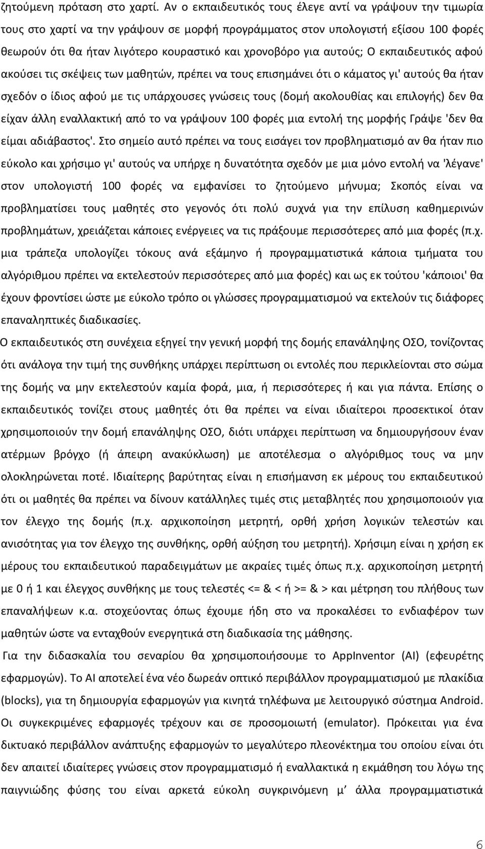 για αυτούς; Ο εκπαιδευτικός αφού ακούσει τις σκέψεις των μαθητών, πρέπει να τους επισημάνει ότι ο κάματος γι' αυτούς θα ήταν σχεδόν ο ίδιος αφού με τις υπάρχουσες γνώσεις τους (δομή ακολουθίας και