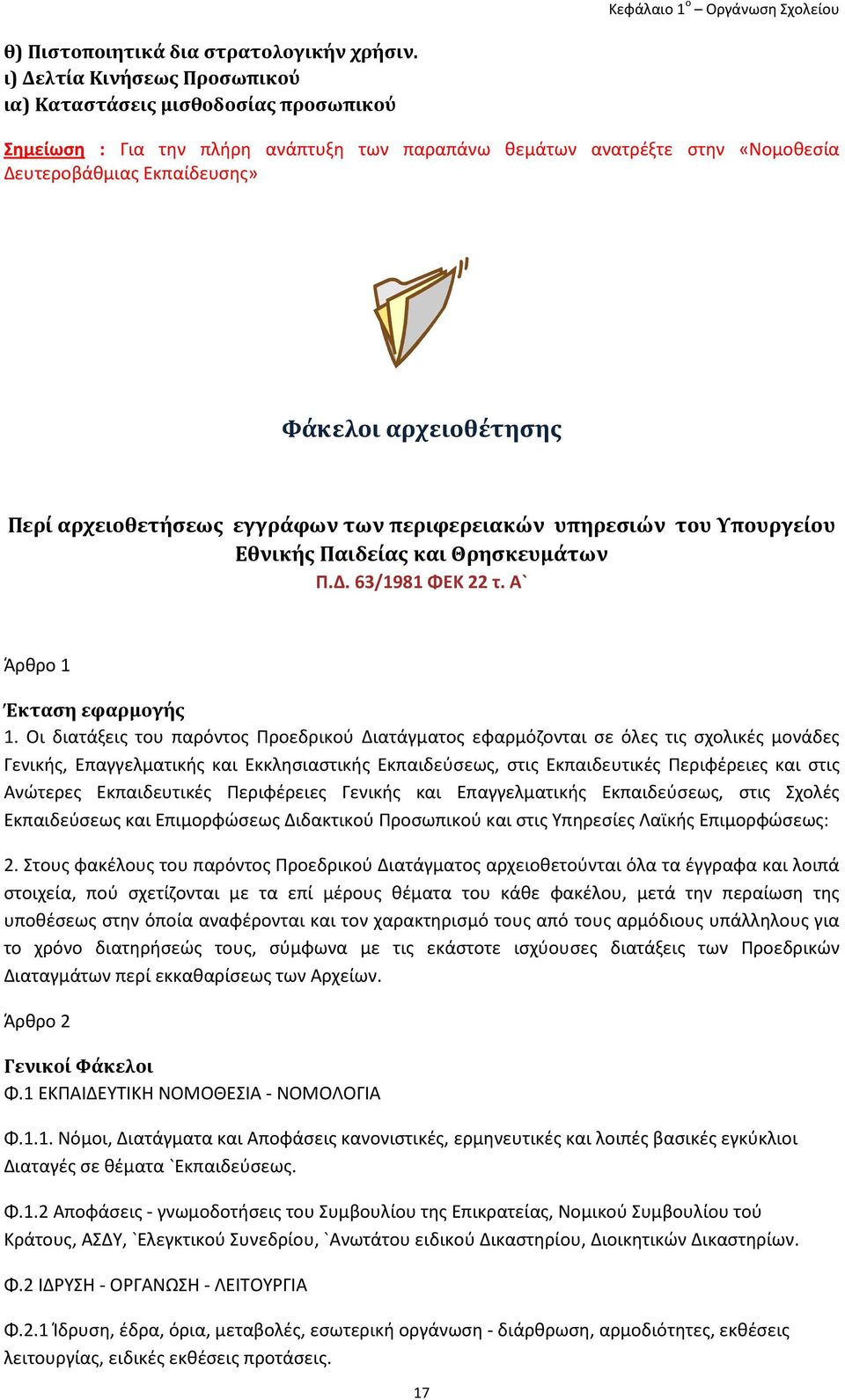 Περί αρχειοθετήσεως εγγράφων των περιφερειακών υπηρεσιών του Υπουργείου Εθνικής Παιδείας και Θρησκευμάτων Π.Δ. 63/1981 ΦΕΚ 22 τ. Α` Άρθρο 1 Έκταση εφαρμογής 1.