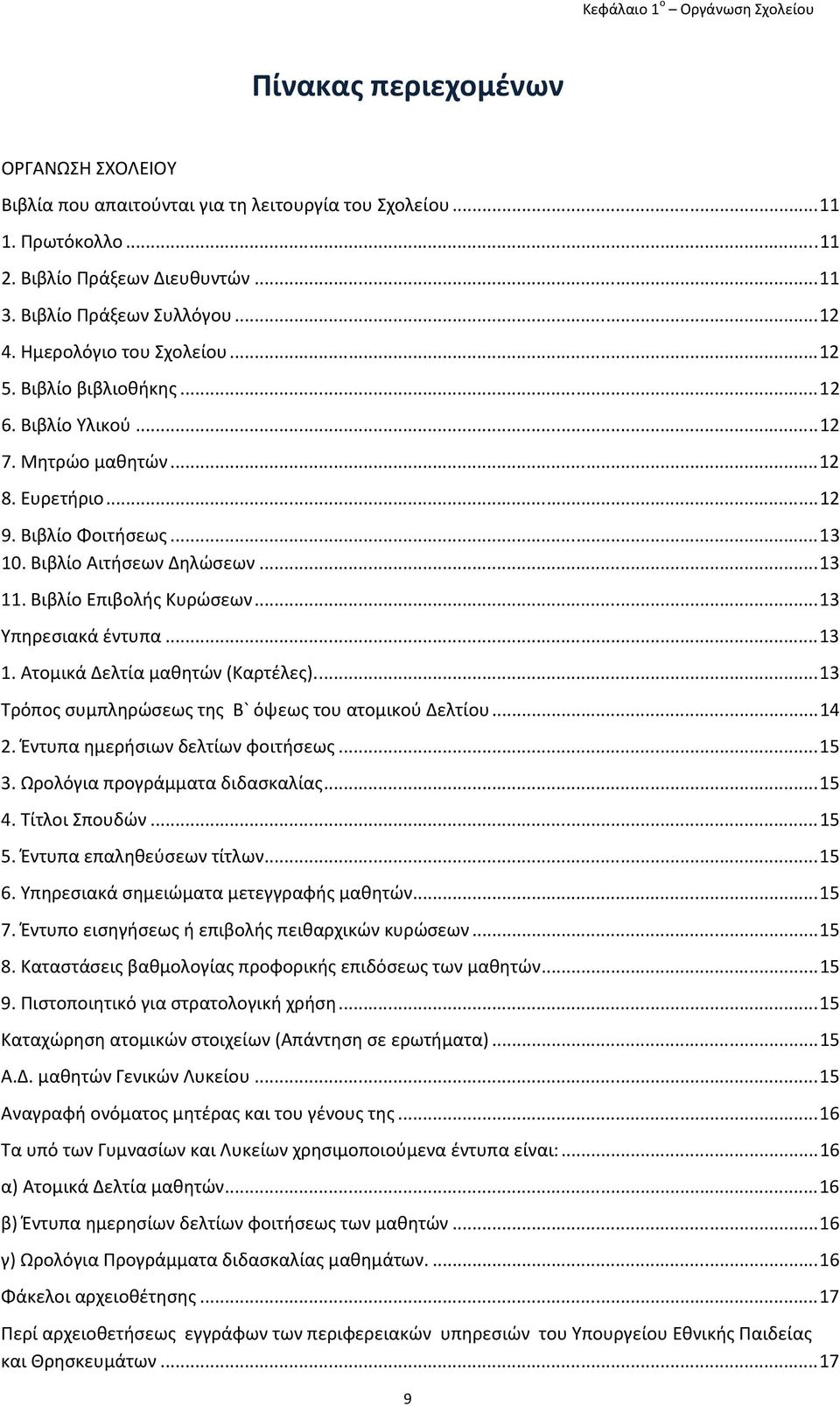 Βιβλίο Επιβολής Κυρώσεων... 13 Υπηρεσιακά έντυπα... 13 1. Ατομικά Δελτία μαθητών (Καρτέλες).... 13 Τρόπος συμπληρώσεως της Β` όψεως του ατομικού Δελτίου... 14 2. Έντυπα ημερήσιων δελτίων φοιτήσεως.