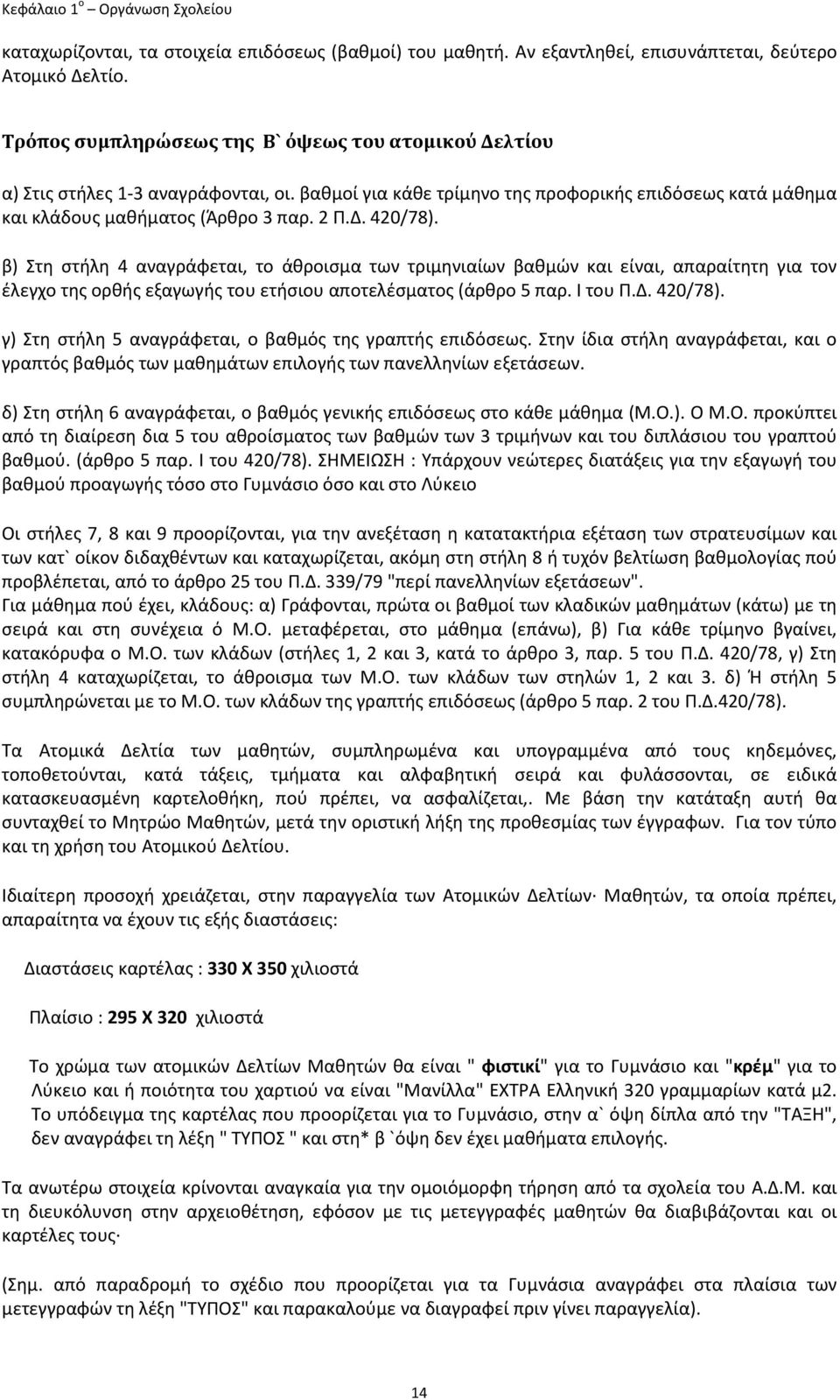 β) Στη στήλη 4 αναγράφεται, το άθροισμα των τριμηνιαίων βαθμών και είναι, απαραίτητη για τον έλεγχο της ορθής εξαγωγής του ετήσιου αποτελέσματος (άρθρο 5 παρ. Ι του Π.Δ. 420/78).