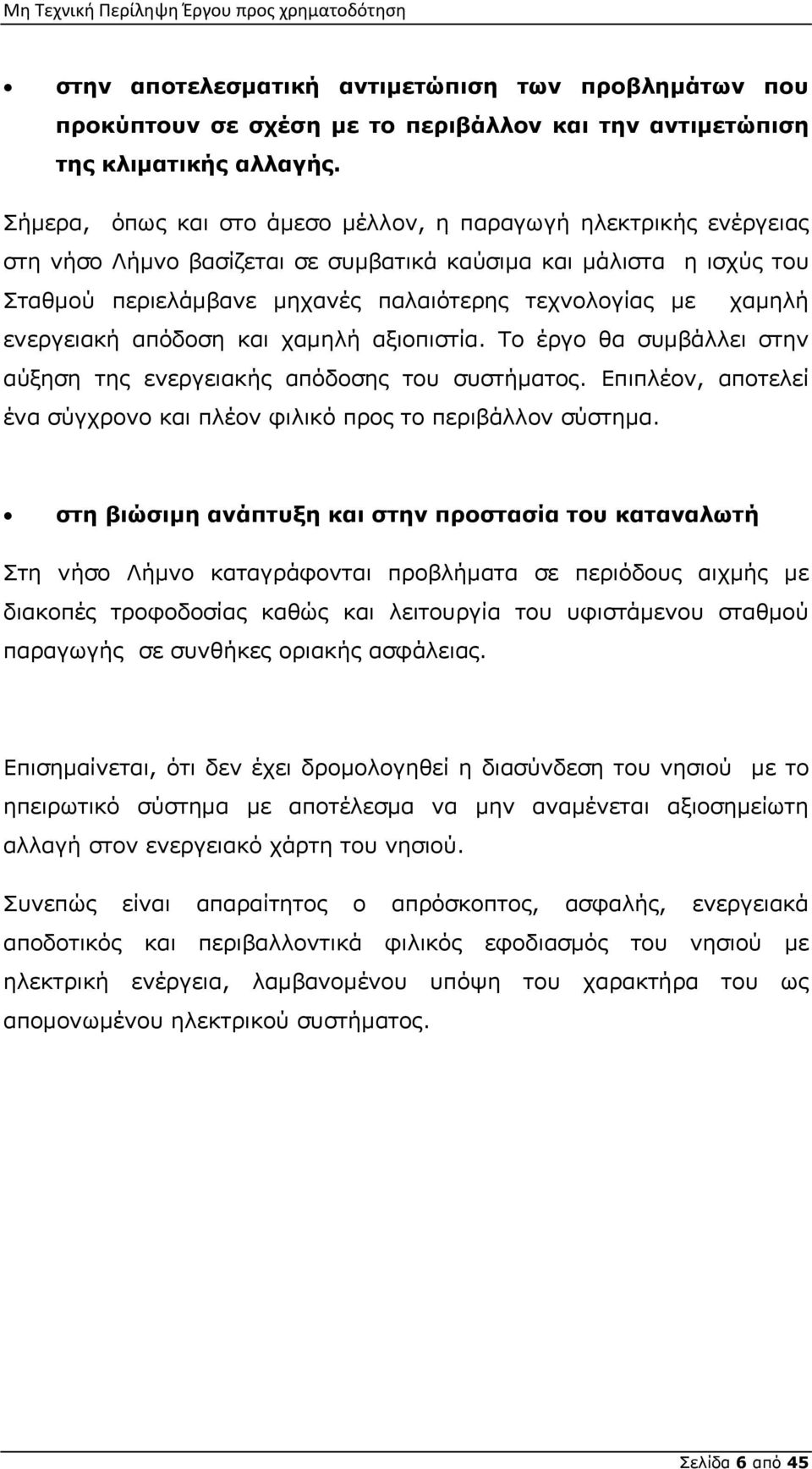 ενεργειακή απόδοση και χαμηλή αξιοπιστία. Το έργο θα συμβάλλει στην αύξηση της ενεργειακής απόδοσης του συστήματος. Επιπλέον, αποτελεί ένα σύγχρονο και πλέον φιλικό προς το περιβάλλον σύστημα.