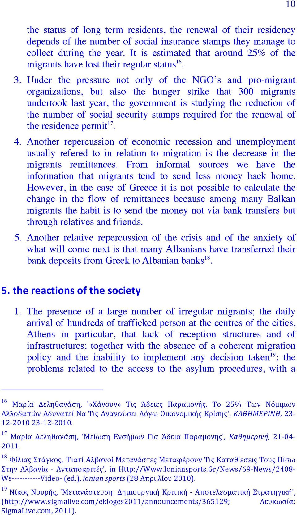 Under the pressure not only of the NGO s and pro-migrant organizations, but also the hunger strike that 300 migrants undertook last year, the government is studying the reduction of the number of