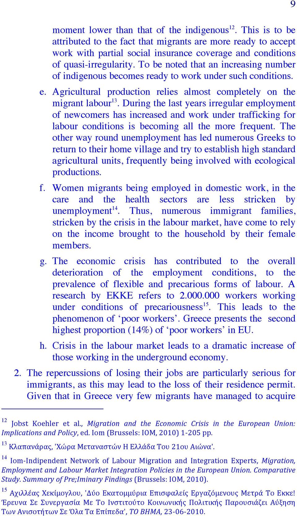 To be noted that an increasing number of indigenous becomes ready to work under such conditions. e. Agricultural production relies almost completely on the migrant labour 13.
