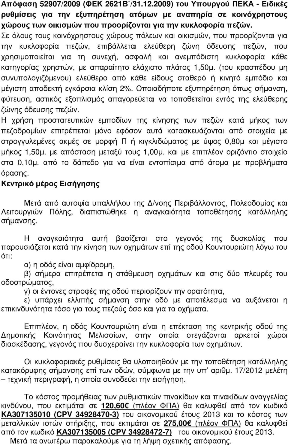 κυκλοφορία κάθε κατηγορίας χρηστών, µε απαραίτητο ελάχιστο πλάτος 1,50µ. (του κρασπέδου µη συνυπολογιζόµενου) ελεύθερο από κάθε είδους σταθερό ή κινητό εµπόδιο και µέγιστη αποδεκτή εγκάρσια κλίση 2%.