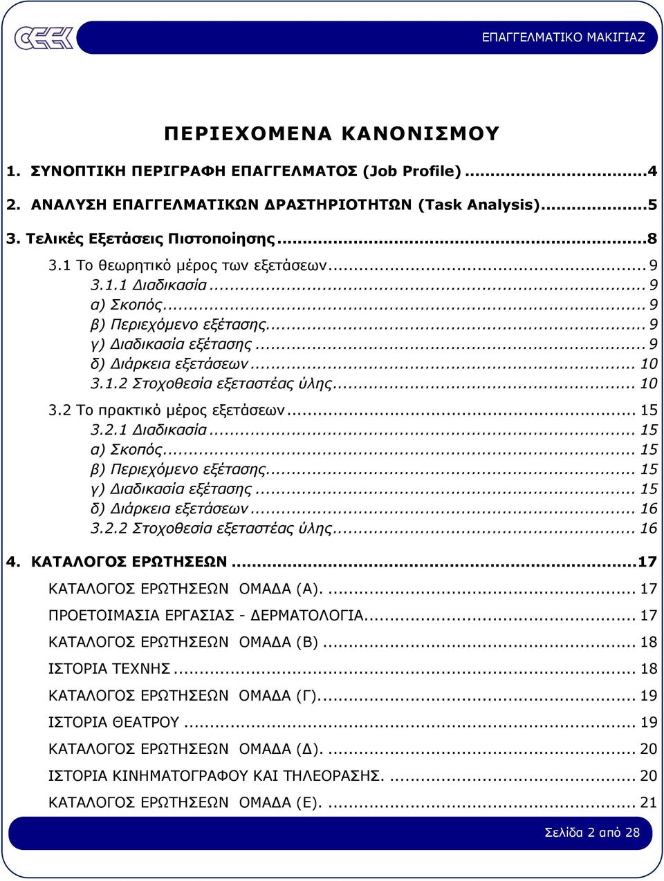 .. 15 3.2.1 ιαδικασία... 15 α) Σκοπός... 15 β) Περιεχόµενο εξέτασης... 15 γ) ιαδικασία εξέτασης... 15 δ) ιάρκεια εξετάσεων... 16 3.2.2 Στοχοθεσία εξεταστέας ύλης... 16 4. ΚΑΤΑΛΟΓΟΣ ΕΡΩΤΗΣΕΩΝ.