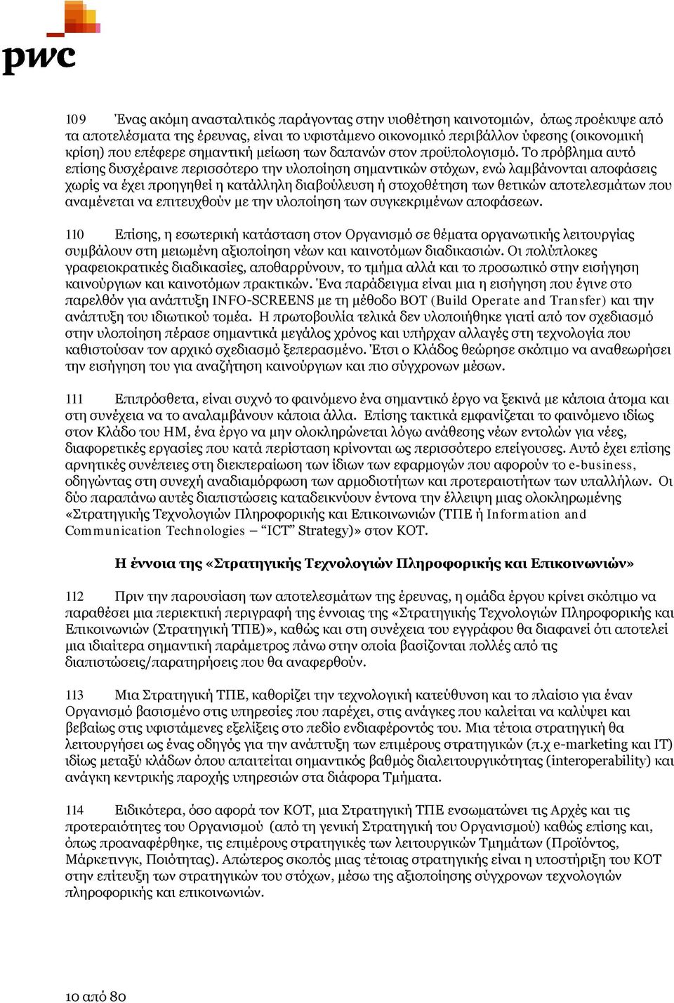 Το πρόβλημα αυτό επίσης δυσχέραινε περισσότερο την υλοποίηση σημαντικών στόχων, ενώ λαμβάνονται αποφάσεις χωρίς να έχει προηγηθεί η κατάλληλη διαβούλευση ή στοχοθέτηση των θετικών αποτελεσμάτων που