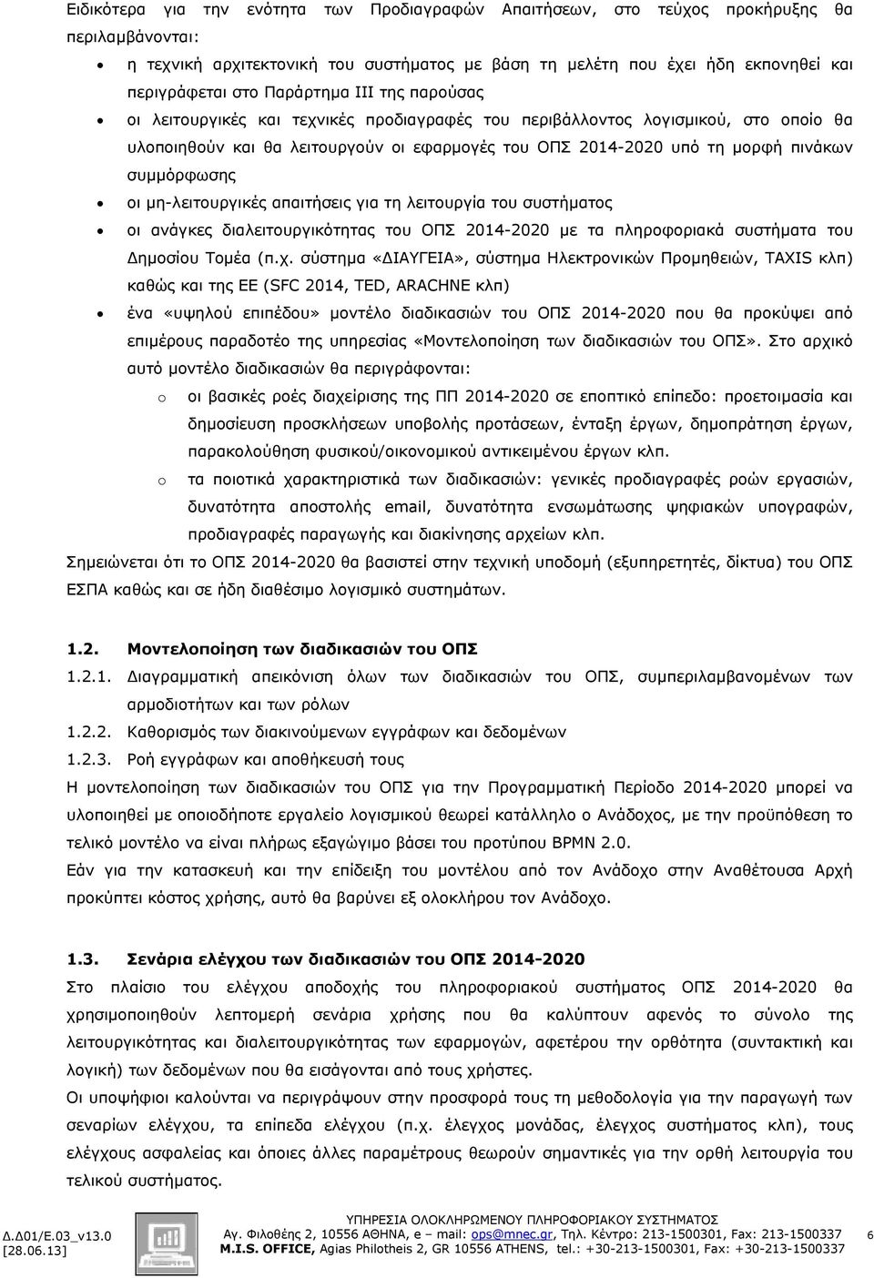 συµµόρφωσης οι µη-λειτουργικές απαιτήσεις για τη λειτουργία του συστήµατος οι ανάγκες διαλειτουργικότητας του ΟΠΣ 2014-2020 µε τα πληροφοριακά συστήµατα του ηµοσίου Τοµέα (π.χ.