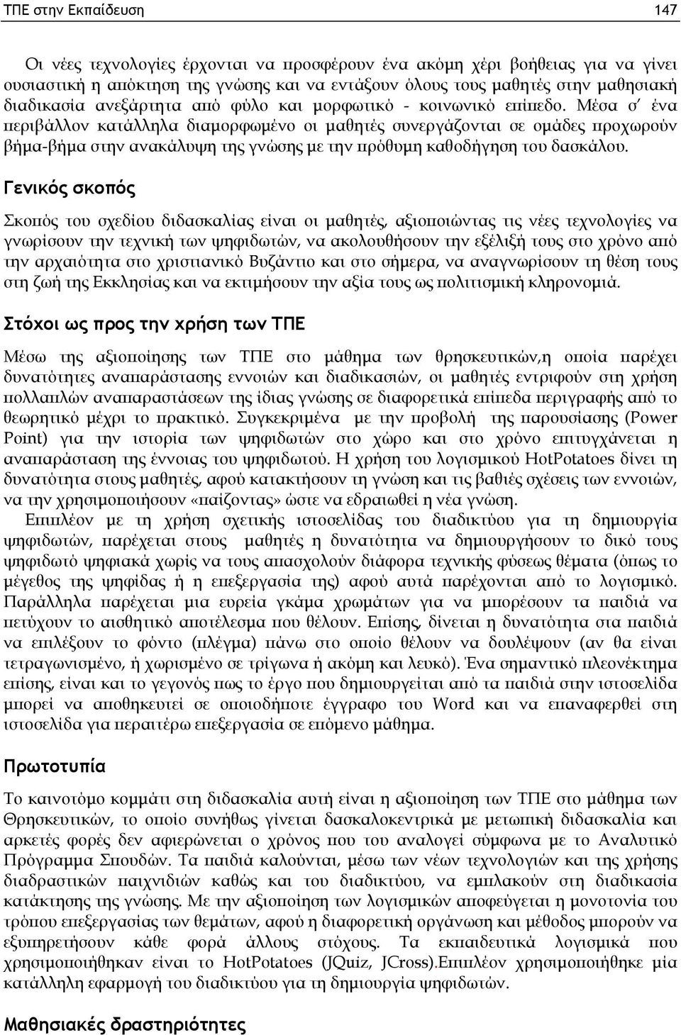 Μέσα σ ένα περιβάλλον κατάλληλα διαμορφωμένο οι μαθητές συνεργάζονται σε ομάδες προχωρούν βήμα-βήμα στην ανακάλυψη της γνώσης με την πρόθυμη καθοδήγηση του δασκάλου.