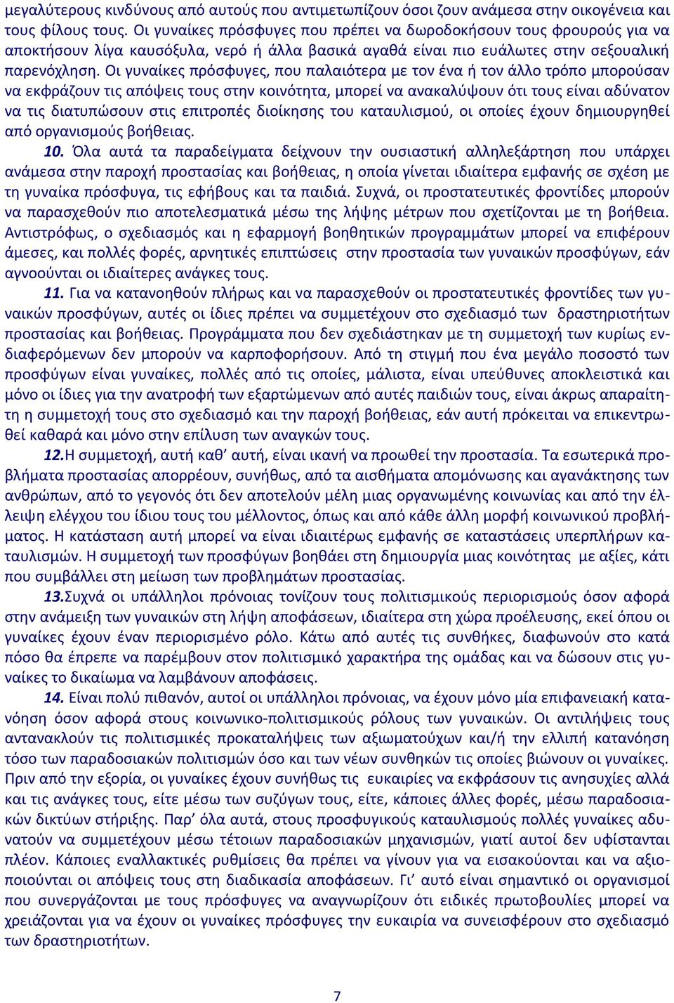 Οι γυναίκες πρόσφυγες, που παλαιότερα με τον ένα ή τον άλλο τρόπο μπορούσαν να εκφράζουν τις απόψεις τους στην κοινότητα, μπορεί να ανακαλύψουν ότι τους είναι αδύνατον να τις διατυπώσουν στις