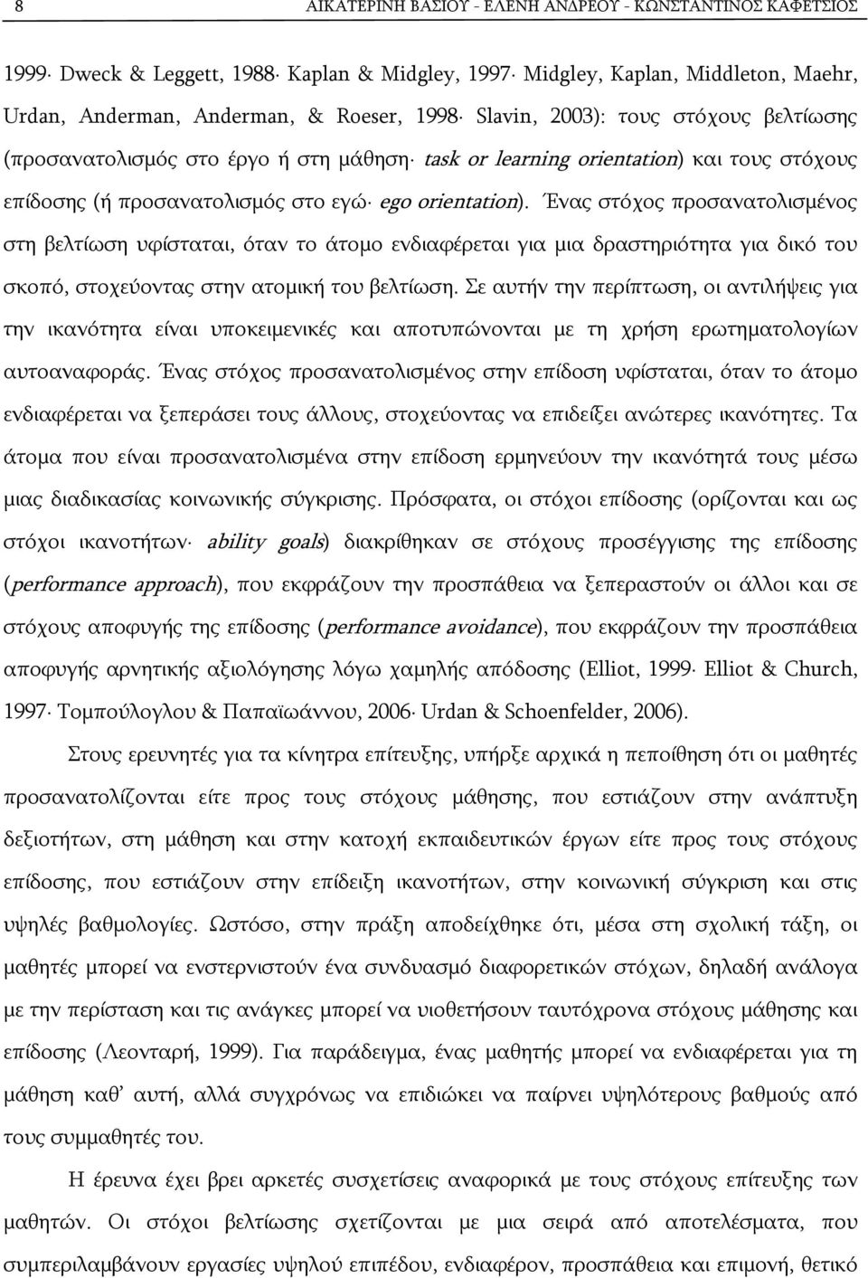 Ένας στόχος προσανατολισμένος στη βελτίωση υφίσταται, όταν το άτομο ενδιαφέρεται για μια δραστηριότητα για δικό του σκοπό, στοχεύοντας στην ατομική του βελτίωση.