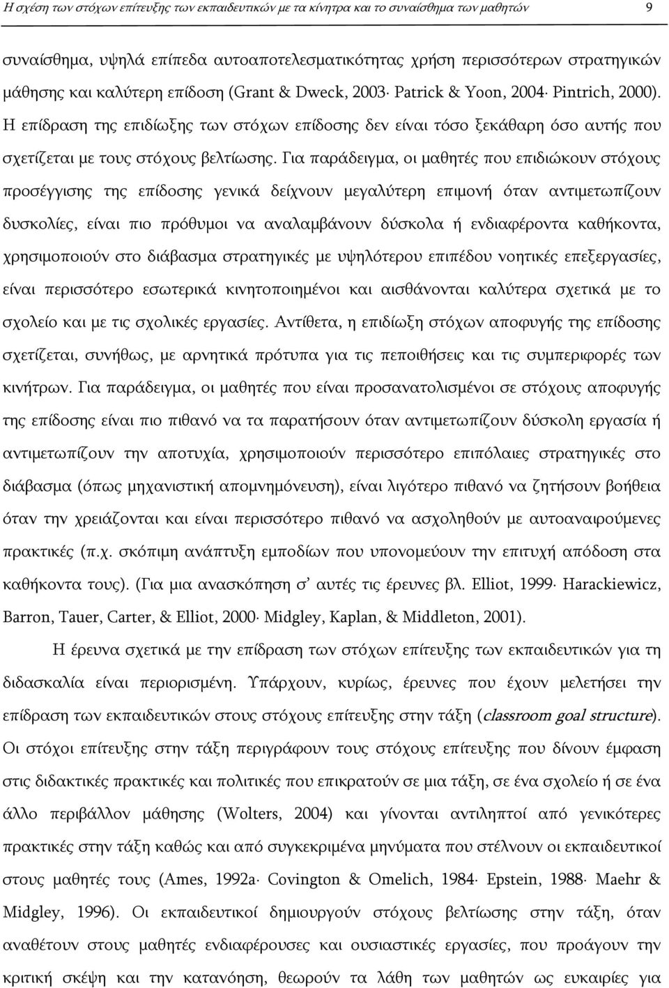 Για παράδειγμα, οι μαθητές που επιδιώκουν στόχους προσέγγισης της επίδοσης γενικά δείχνουν μεγαλύτερη επιμονή όταν αντιμετωπίζουν δυσκολίες, είναι πιο πρόθυμοι να αναλαμβάνουν δύσκολα ή ενδιαφέροντα