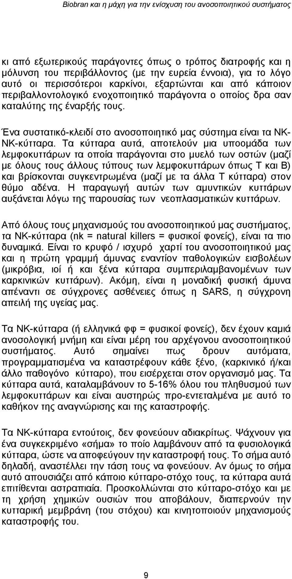 Τα κύτταρα αυτά, αποτελούν μια υποομάδα των λεμφοκυττάρων τα οποία παράγονται στο μυελό των οστών (μαζί με όλους τους άλλους τύπους των λεμφοκυττάρων όπως Τ και Β) και βρίσκονται συγκεντρωμένα (μαζί