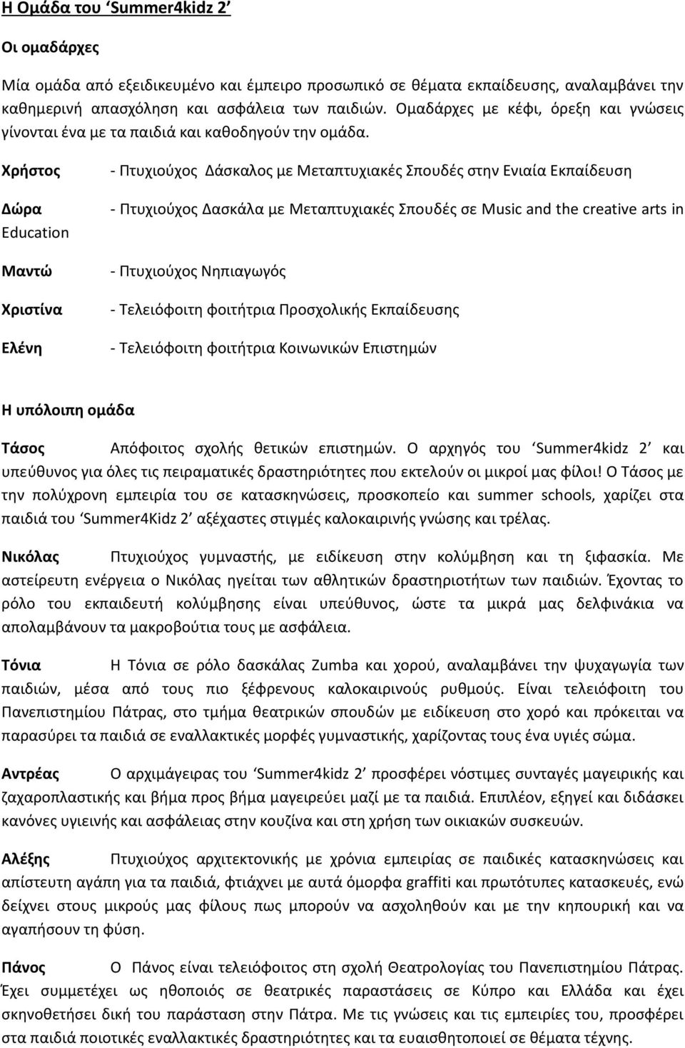 Χρήστος Δώρα Education Μαντώ Χριστίνα Ελένη - Πτυχιούχος Δάσκαλος με Μεταπτυχιακές Σπουδές στην Ενιαία Εκπαίδευση - Πτυχιούχος Δασκάλα με Μεταπτυχιακές Σπουδές σε Music and the creative arts in -