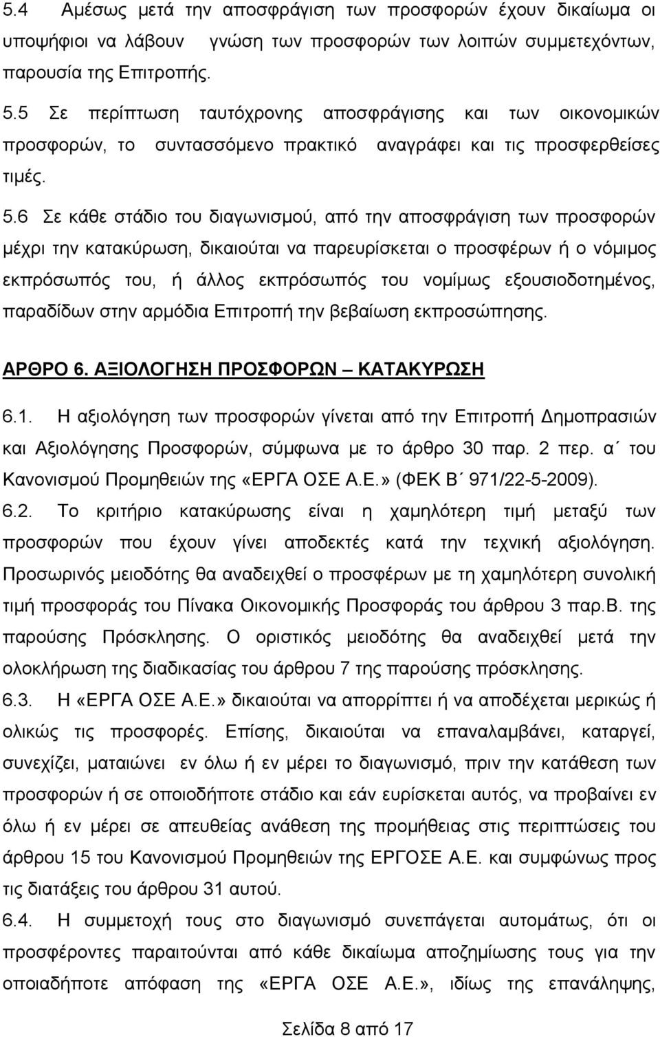 6 Σε κάθε στάδιο του διαγωνισμού, από την αποσφράγιση των προσφορών μέχρι την κατακύρωση, δικαιούται να παρευρίσκεται ο προσφέρων ή ο νόμιμος εκπρόσωπός του, ή άλλος εκπρόσωπός του νομίμως