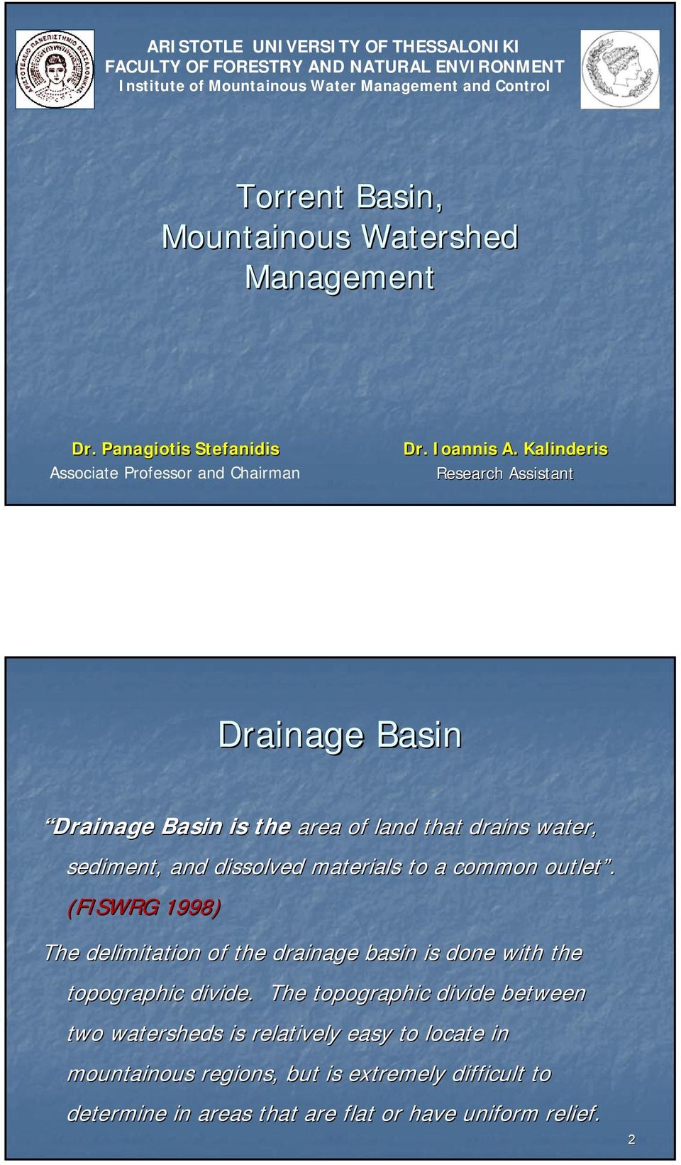 Kalinderis Research Assistant Drainage Basin Drainage Basin is the area of land that drains water, sediment, and dissolved materials to a common outlet.