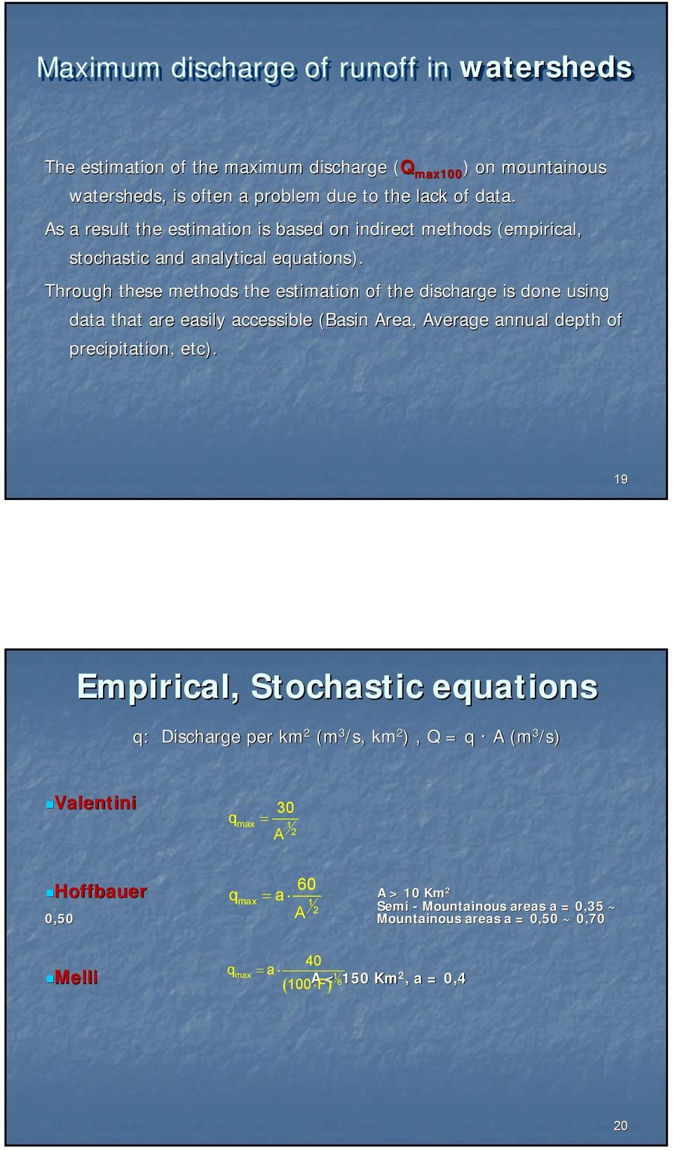 Through these methods the estimation of the discharge is done using data that are easily accessible (Basin Area, Average annual depth h of precipitation, etc).