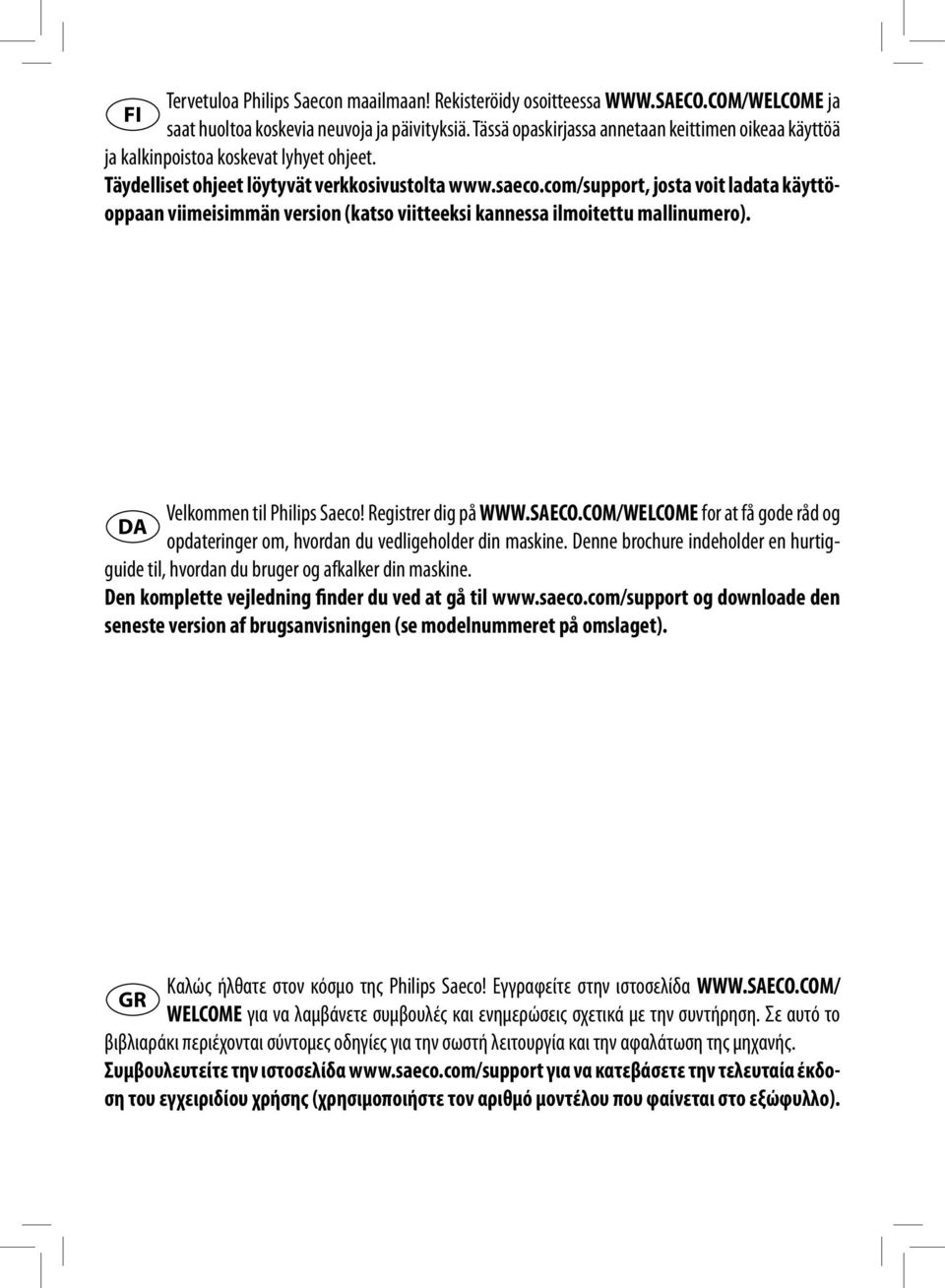 com/support, josta voit ladata käyttöoppaan viimeisimmän version (katso viitteeksi kannessa ilmoitettu mallinumero). Velkommen til Philips Saeco! Registrer dig på WWW.SAECO.