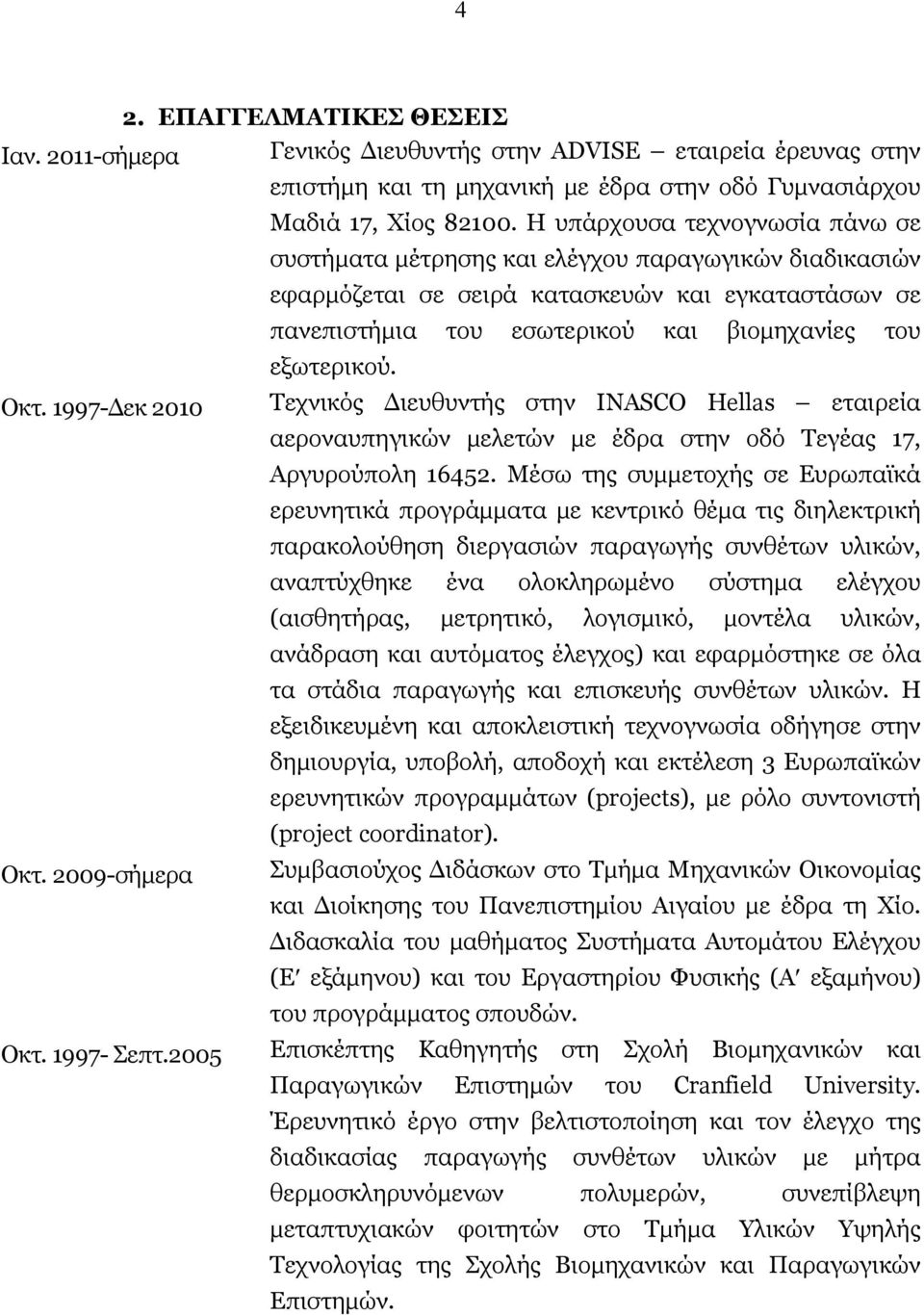 Οκτ. 1997-Δεκ 2010 Τεχνικός Διευθυντής στην INASCO Hellas εταιρεία αεροναυπηγικών μελετών με έδρα στην οδό Τεγέας 17, Αργυρούπολη 16452.