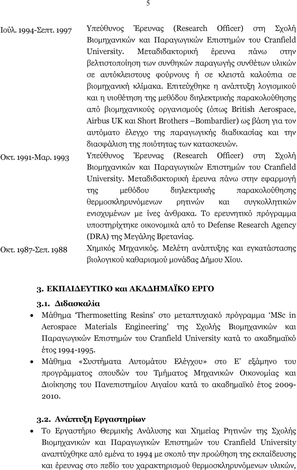 Επιτεύχθηκε η ανάπτυξη λογισμικού και η υιοθέτηση της μεθόδου διηλεκτρικής παρακολούθησης από βιομηχανικούς οργανισμούς (όπως British Aerospace, Airbus UK και Short Brothers Bombardier) ως βάση για