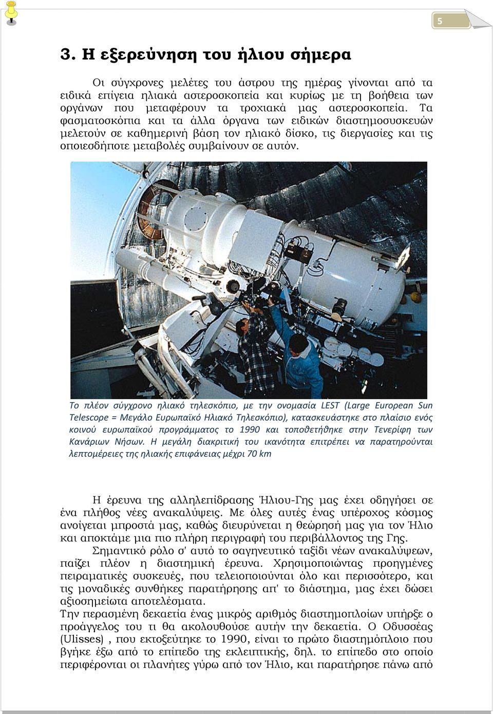 Το πλέον σύγχρονο ηλιακό τηλεσκόπιο, με την ονομασία LΕSΤ (Large Εurορean Sun Τelescορe = Μεγάλο Ευρωπαϊκό Ηλιακό Τηλεσκόπιο), κατασκευάστηκε στο πλαίσιο ενός κοινού ευρωπαϊκού προγράμματος το 1990