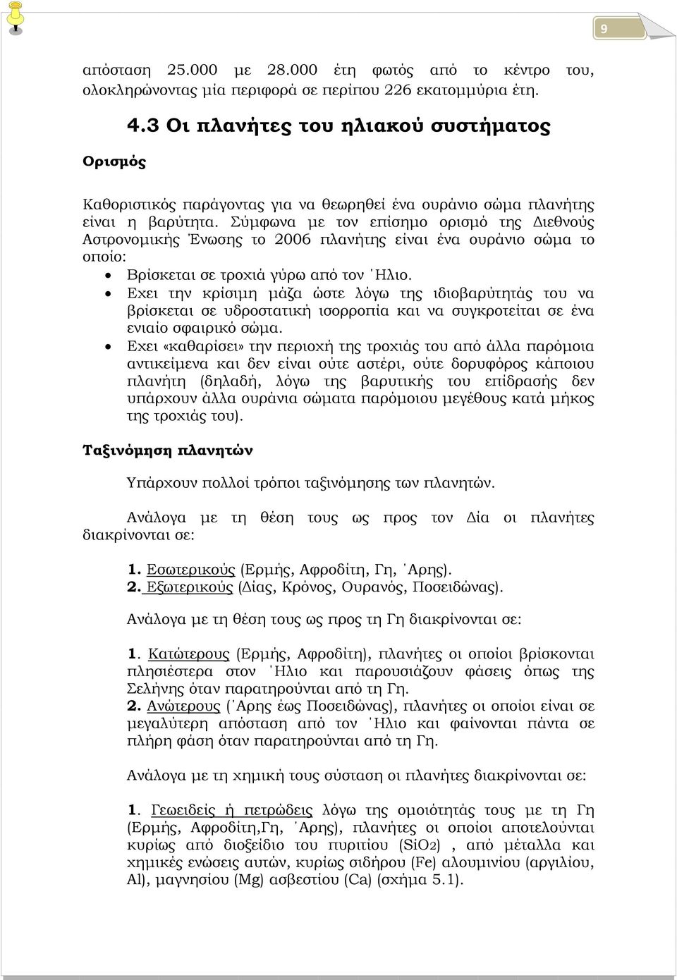 Σύμφωνα με τον επίσημο ορισμό της Διεθνούς Αστρονομικής Ένωσης το 2006 πλανήτης είναι ένα ουράνιο σώμα το οποίο: Βρίσκεται σε τροχιά γύρω από τον Ηλιο.