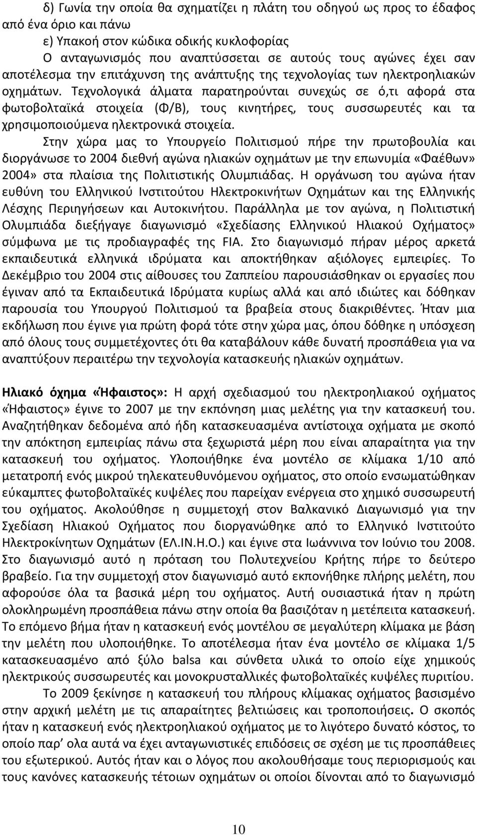 Τεχνολογικά άλματα παρατηρούνται συνεχώς σε ό,τι αφορά στα φωτοβολταϊκά στοιχεία (Φ/Β), τους κινητήρες, τους συσσωρευτές και τα χρησιμοποιούμενα ηλεκτρονικά στοιχεία.