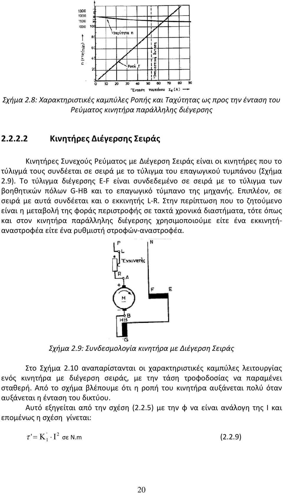 Στην περίπτωση που το ζητούμενο είναι η μεταβολή της φοράς περιστροφής σε τακτά χρονικά διαστήματα, τότε όπως και στον κινητήρα παράλληλης διέγερσης χρησιμοποιούμε είτε ένα εκκινητήαναστροφέα είτε