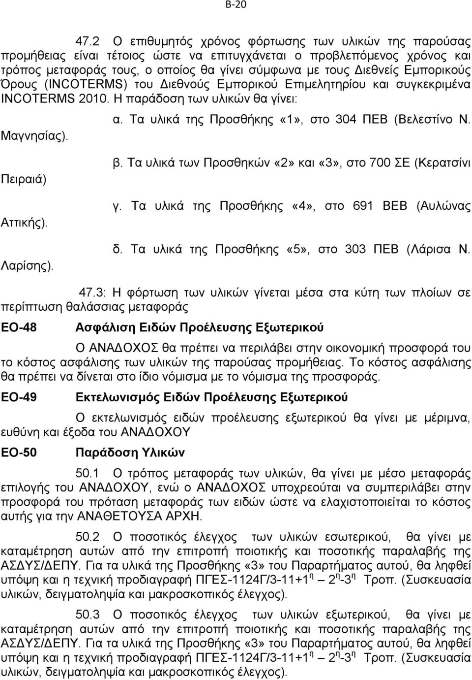 Εμπορικούς Όρους (INCOTERMS) του Διεθνούς Εμπορικού Επιμελητηρίου και συγκεκριμένα INCOTERMS 2010. Η παράδοση των υλικών θα γίνει: Μαγνησίας). α. Τα υλικά της Προσθήκης «1», στο 304 ΠΕΒ (Βελεστίνο Ν.