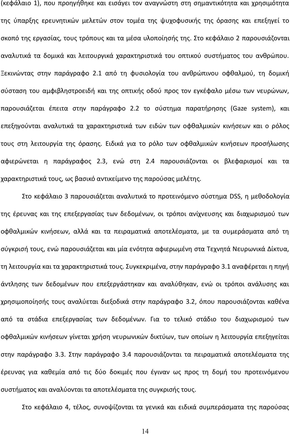 1 από τη φυσιολογία του ανθρώπινου οφθαλμού, τη δομική σύσταση του αμφιβληστροειδή και της οπτικής οδού προς τον εγκέφαλο μέσω των νευρώνων, παρουσιάζεται έπειτα στην παράγραφο 2.