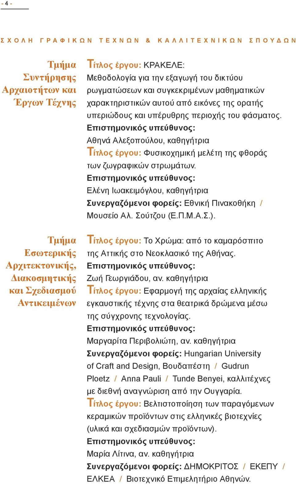 Αθηνά Αλεξοπούλου, καθηγήτρια Τίτλος έργου: Φυσικοχημική μελέτη της φθοράς των ζωγραφικών στρωμάτων. Ελένη Ιωακειμόγλου, καθηγήτρια Συνεργαζόμενοι φορείς: Εθνική Πινακοθήκη / Μουσείο Αλ. Σούτζου (Ε.Π.Μ.Α.Σ.).