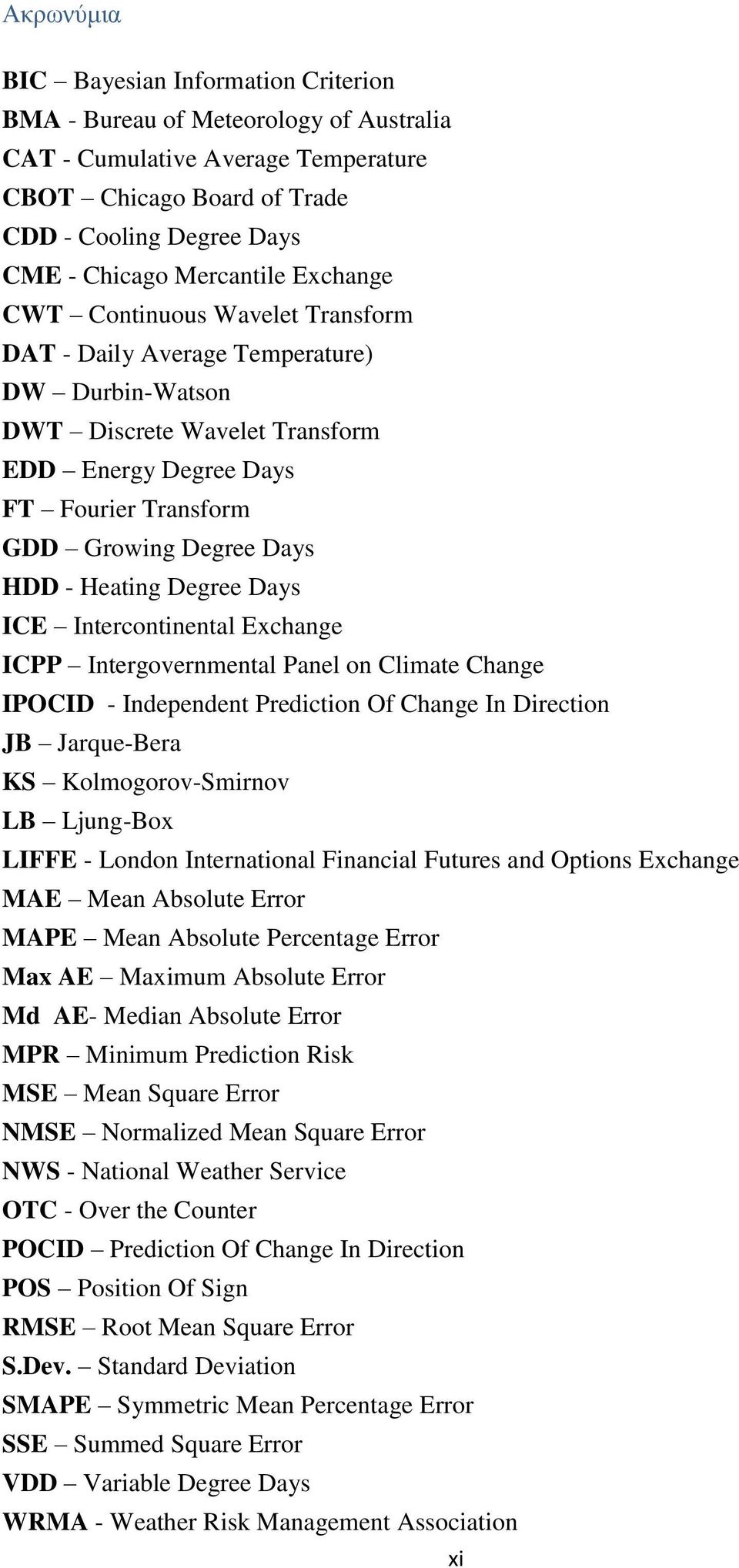 Days HDD - Heating Degree Days ICE Intercontinental Exchange ICPP Intergovernmental Panel on Climate Change IPOCID - Independent Prediction Of Change In Direction JB Jarque-Bera KS Kolmogorov-Smirnov