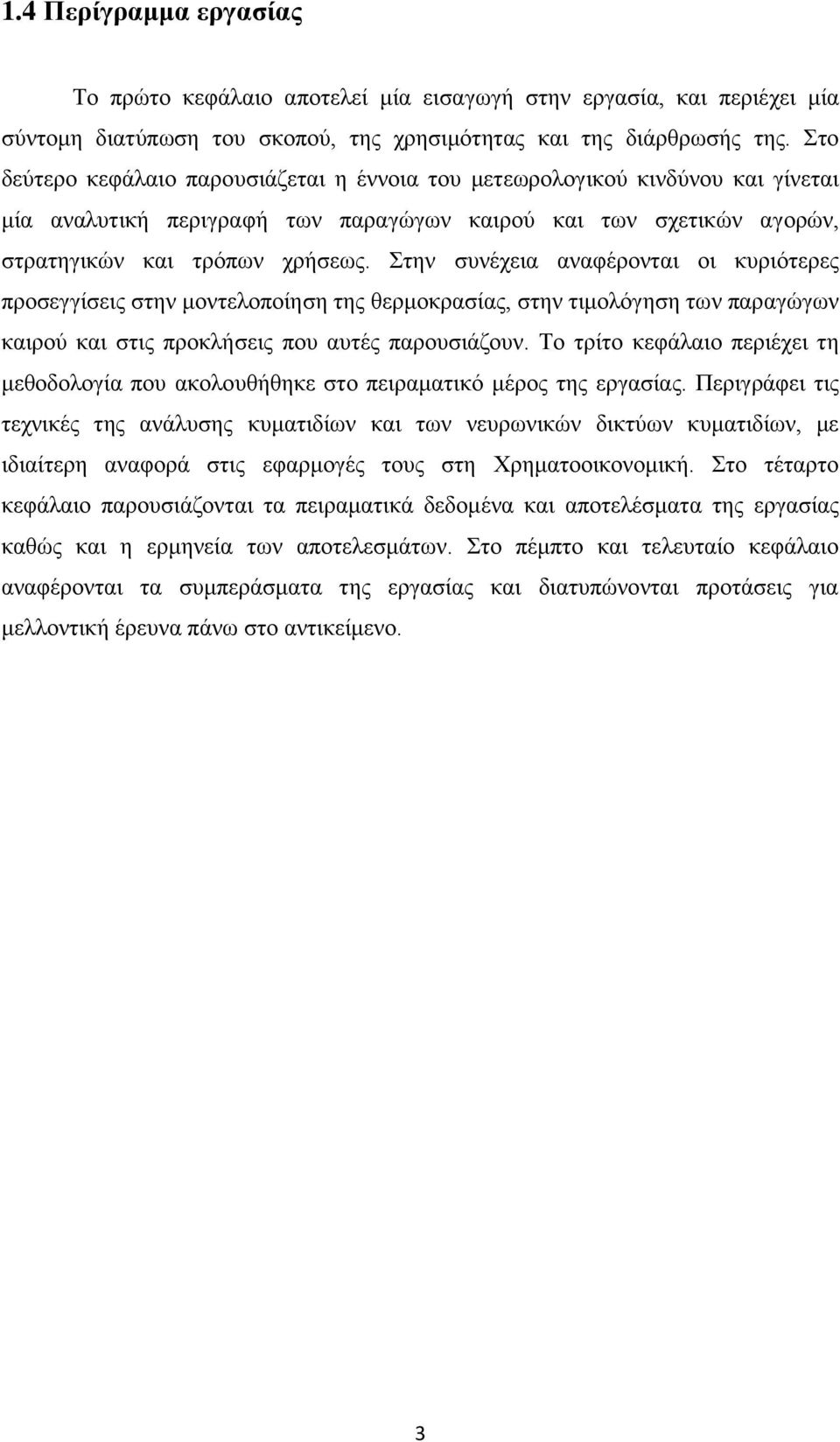 Στην συνέχεια αναφέρονται οι κυριότερες προσεγγίσεις στην μοντελοποίηση της θερμοκρασίας, στην τιμολόγηση των παραγώγων καιρού και στις προκλήσεις που αυτές παρουσιάζουν.