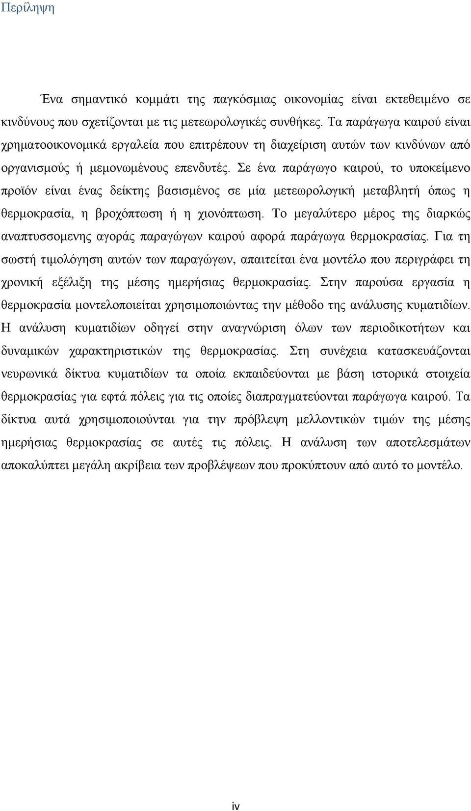 Σε ένα παράγωγο καιρού, το υποκείμενο προϊόν είναι ένας δείκτης βασισμένος σε μία μετεωρολογική μεταβλητή όπως η θερμοκρασία, η βροχόπτωση ή η χιονόπτωση.