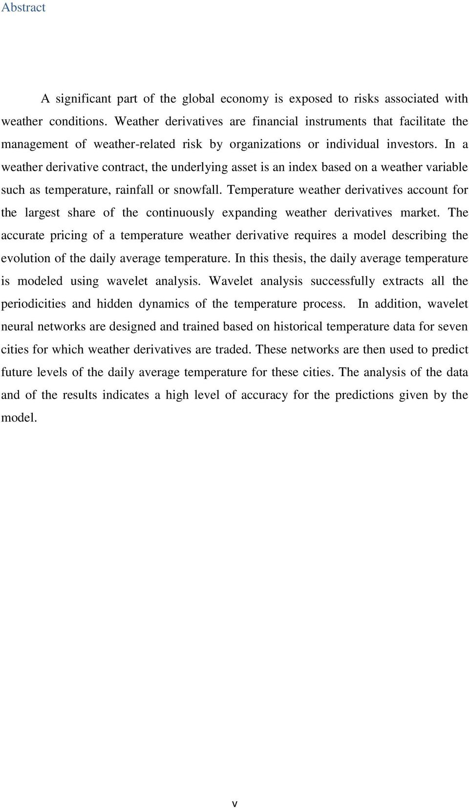 In a weather derivative contract, the underlying asset is an index based on a weather variable such as temperature, rainfall or snowfall.