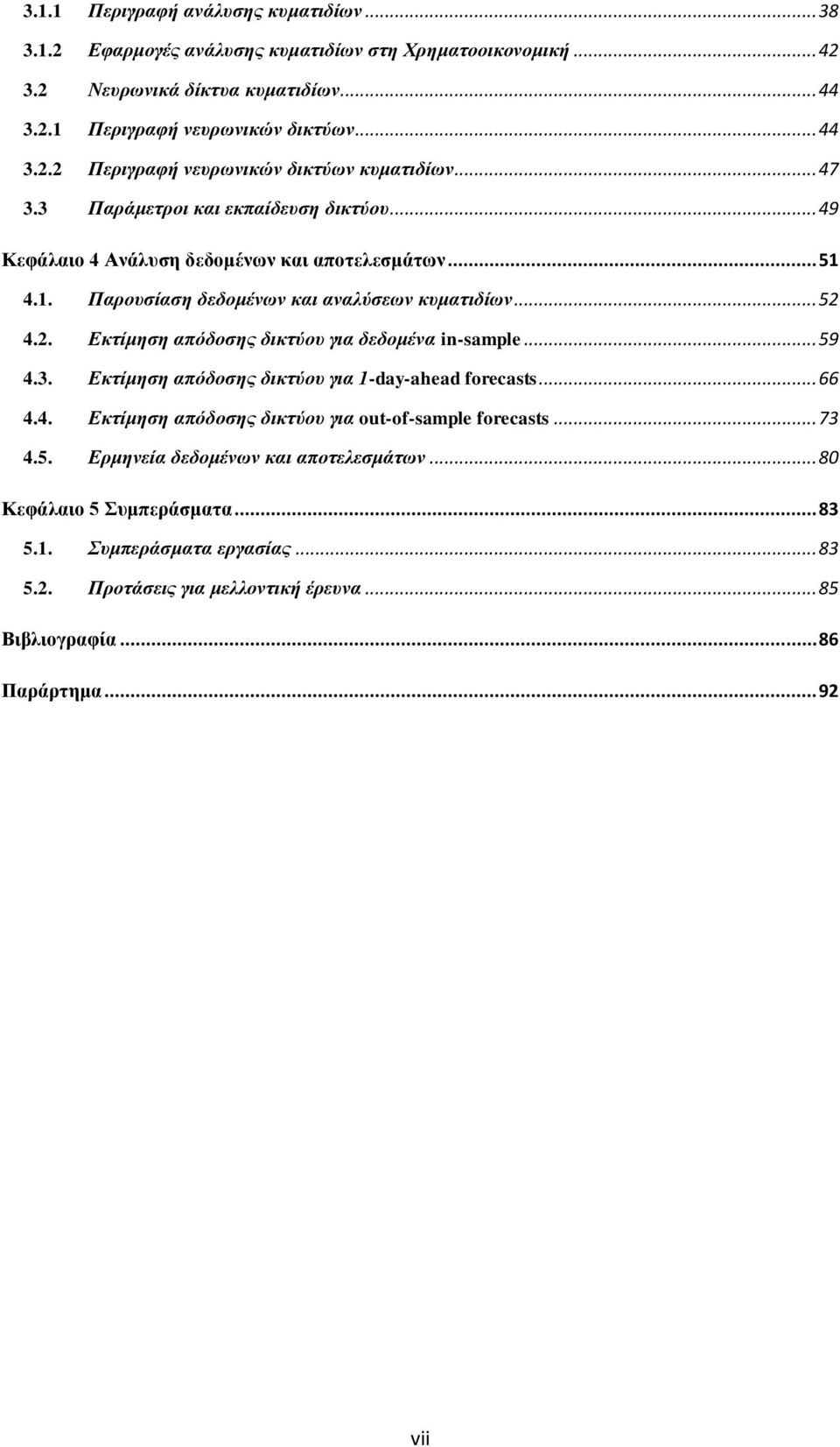 4.2. Εκτίμηση απόδοσης δικτύου για δεδομένα in-sample... 59 4.3. Εκτίμηση απόδοσης δικτύου για 1-day-ahead forecasts... 66 4.4. Εκτίμηση απόδοσης δικτύου για out-of-sample forecasts... 73 4.5. Ερμηνεία δεδομένων και αποτελεσμάτων.